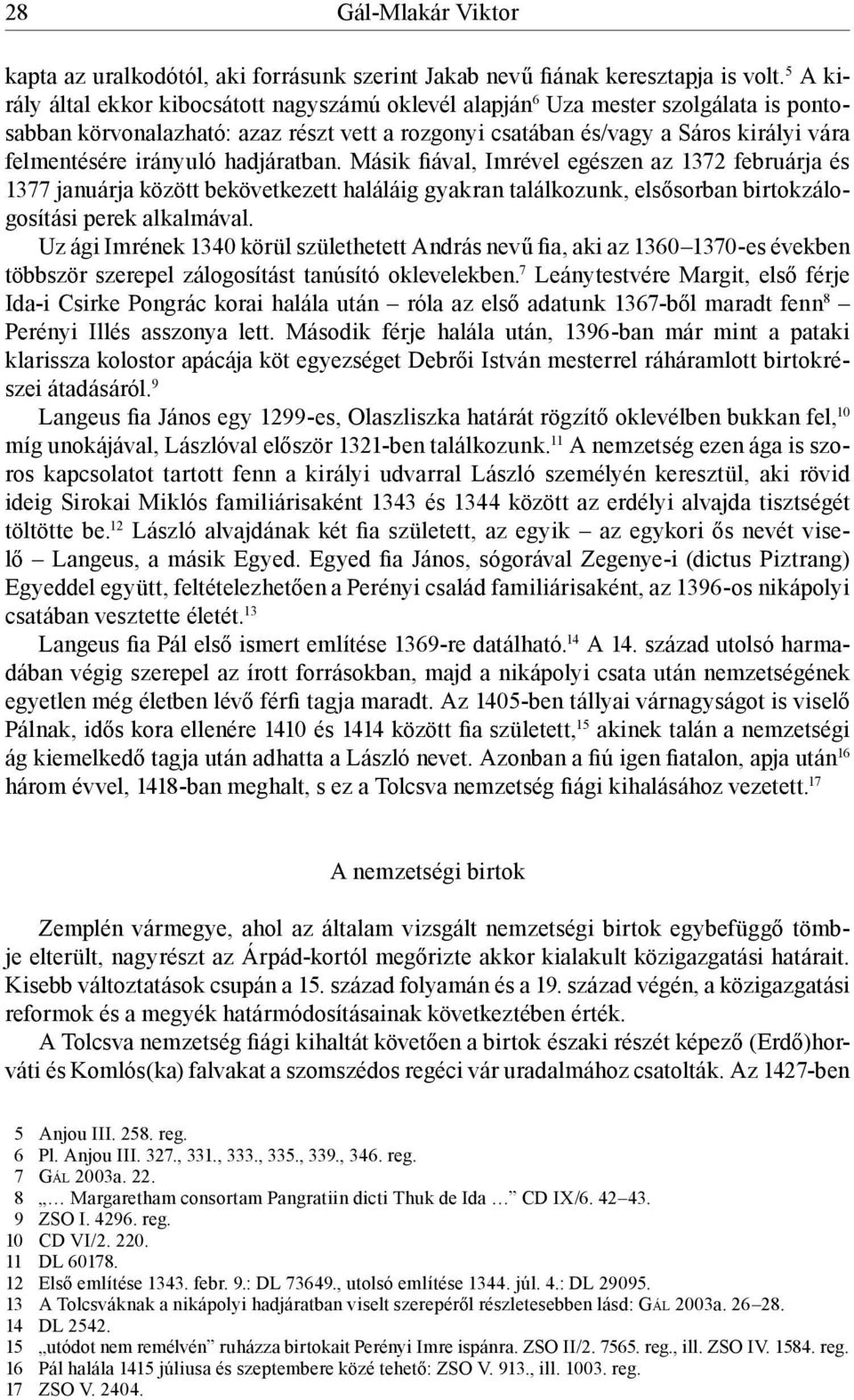 irányuló hadjáratban. Másik fiával, Imrével egészen az 1372 februárja és 1377 januárja között bekövetkezett haláláig gyakran találkozunk, elsősorban birtokzálogosítási perek alkalmával.