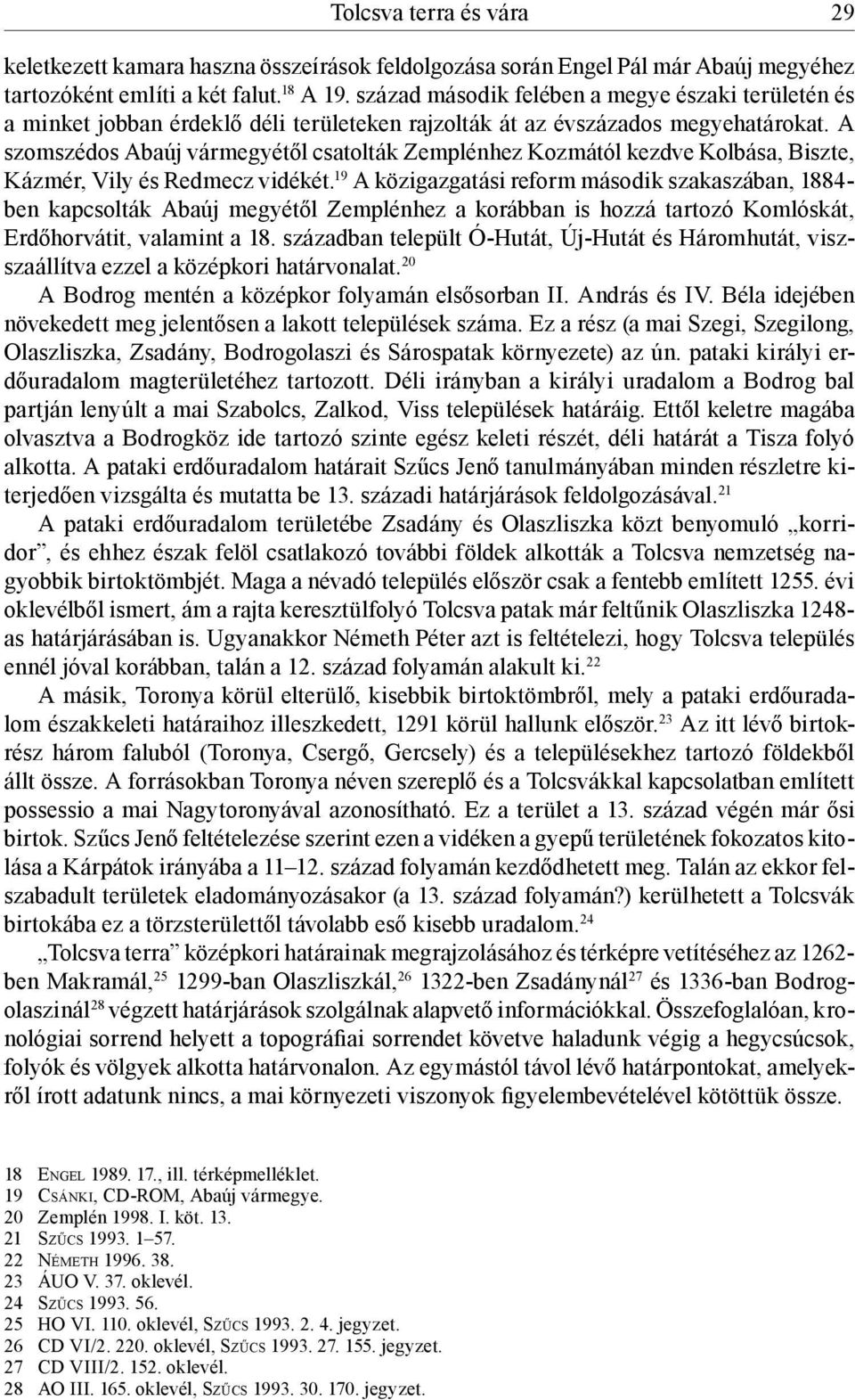 A szomszédos Abaúj vármegyétől csatolták Zemplénhez Kozmától kezdve Kolbása, Biszte, Kázmér, Vily és Redmecz vidékét.