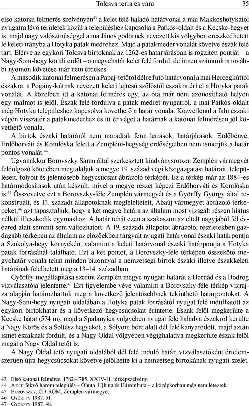 Elérve az egykori Tolcsva birtoknak az 1262-es határjárásban is rögzített pontját a Nagy-Som-hegy körüli erdőt a megyehatár kelet felé fordul, de innen számunkra további nyomon követése már nem