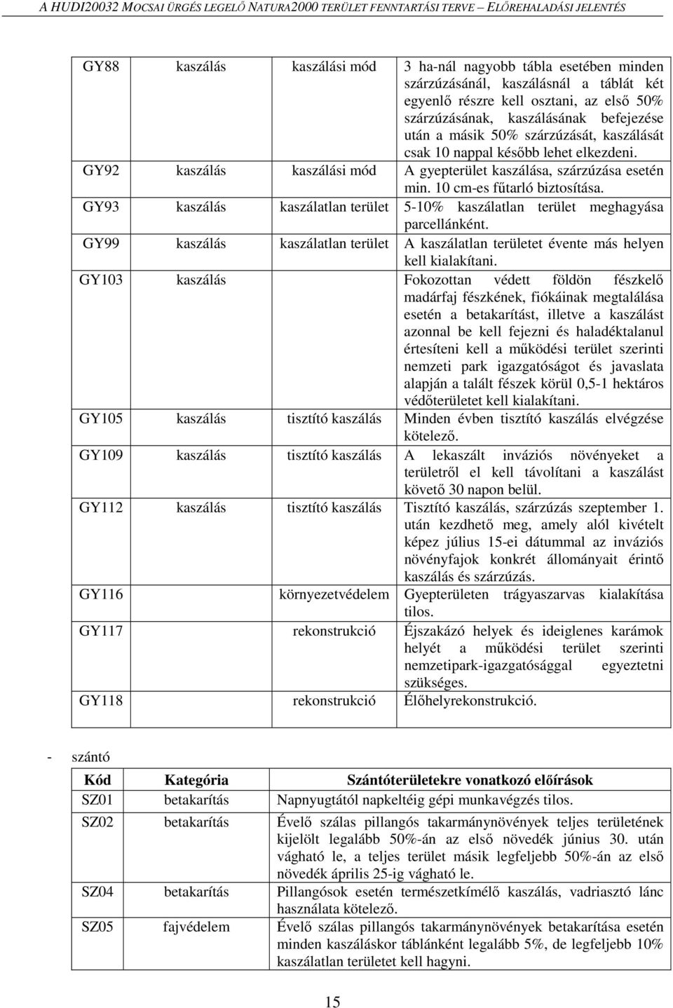 GY92 kaszálás kaszálási mód A gyepterület kaszálása, szárzúzása esetén min. 10 cm-es fűtarló biztosítása. GY93 kaszálás kaszálatlan terület 5-10% kaszálatlan terület meghagyása parcellánként.