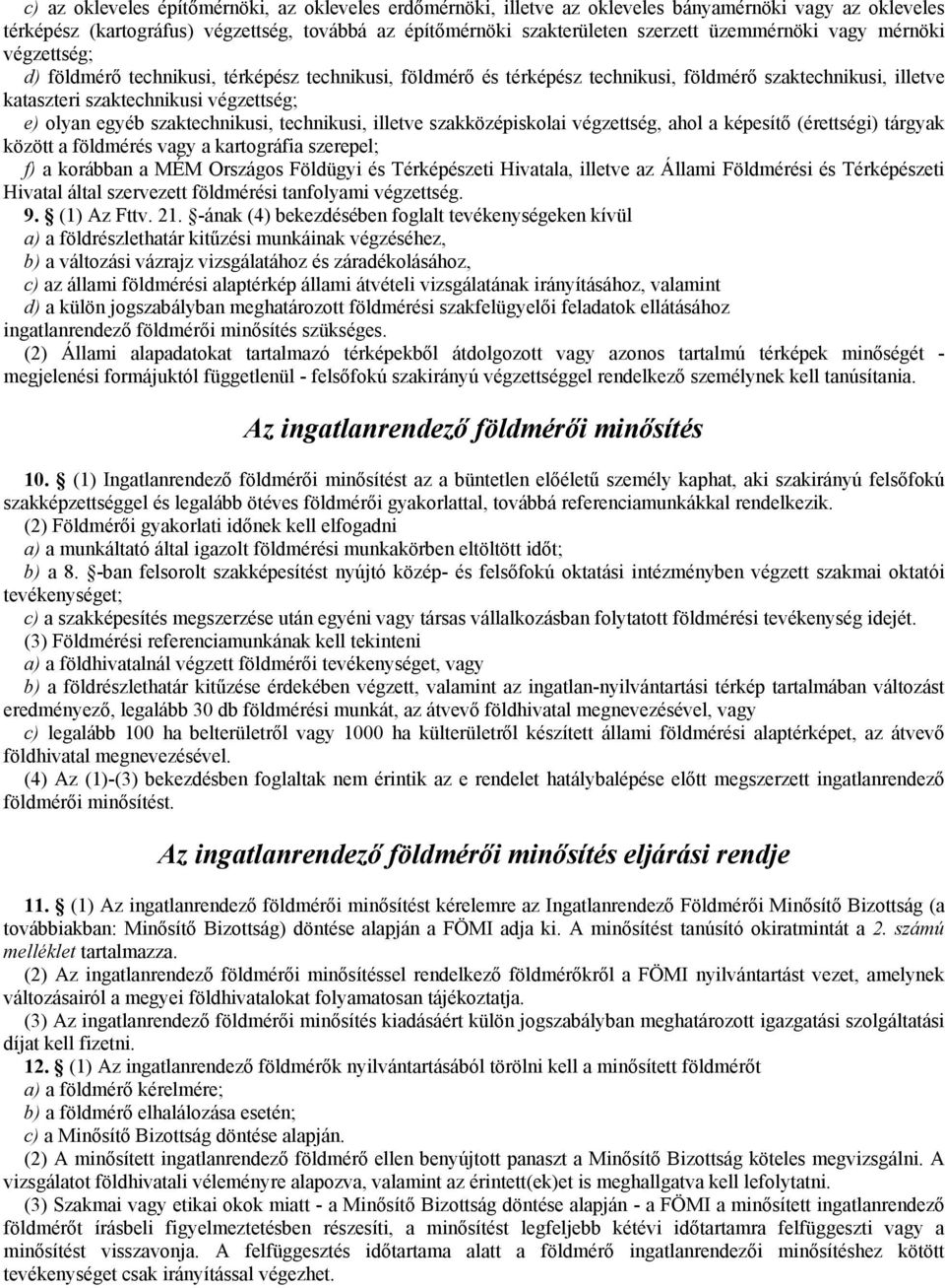 egyéb szaktechnikusi, technikusi, illetve szakközépiskolai végzettség, ahol a képesítı (érettségi) tárgyak között a földmérés vagy a kartográfia szerepel; f) a korábban a MÉM Országos Földügyi és