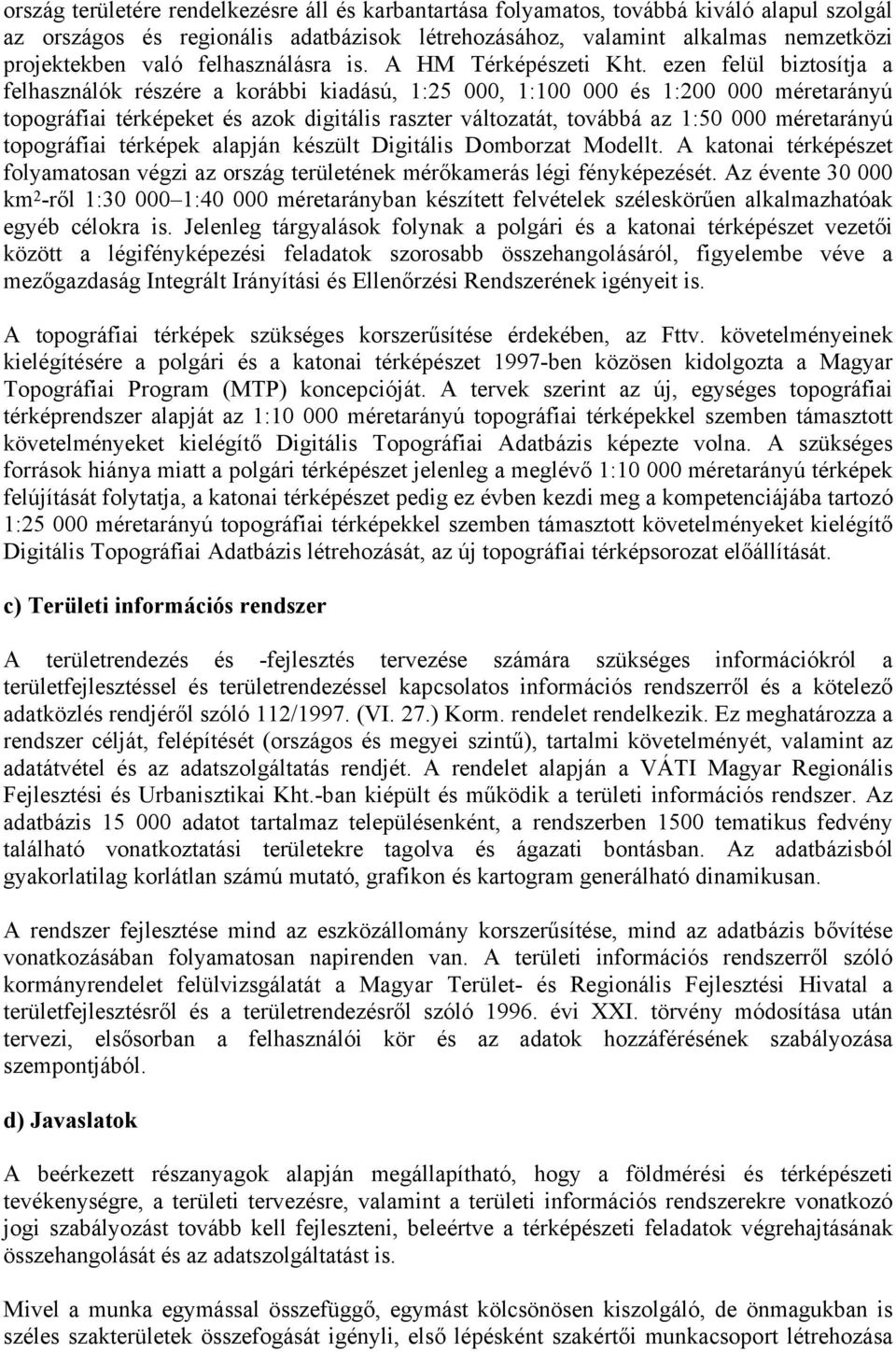 ezen felül biztosítja a felhasználók részére a korábbi kiadású, 1:25 000, 1:100 000 és 1:200 000 méretarányú topográfiai térképeket és azok digitális raszter változatát, továbbá az 1:50 000