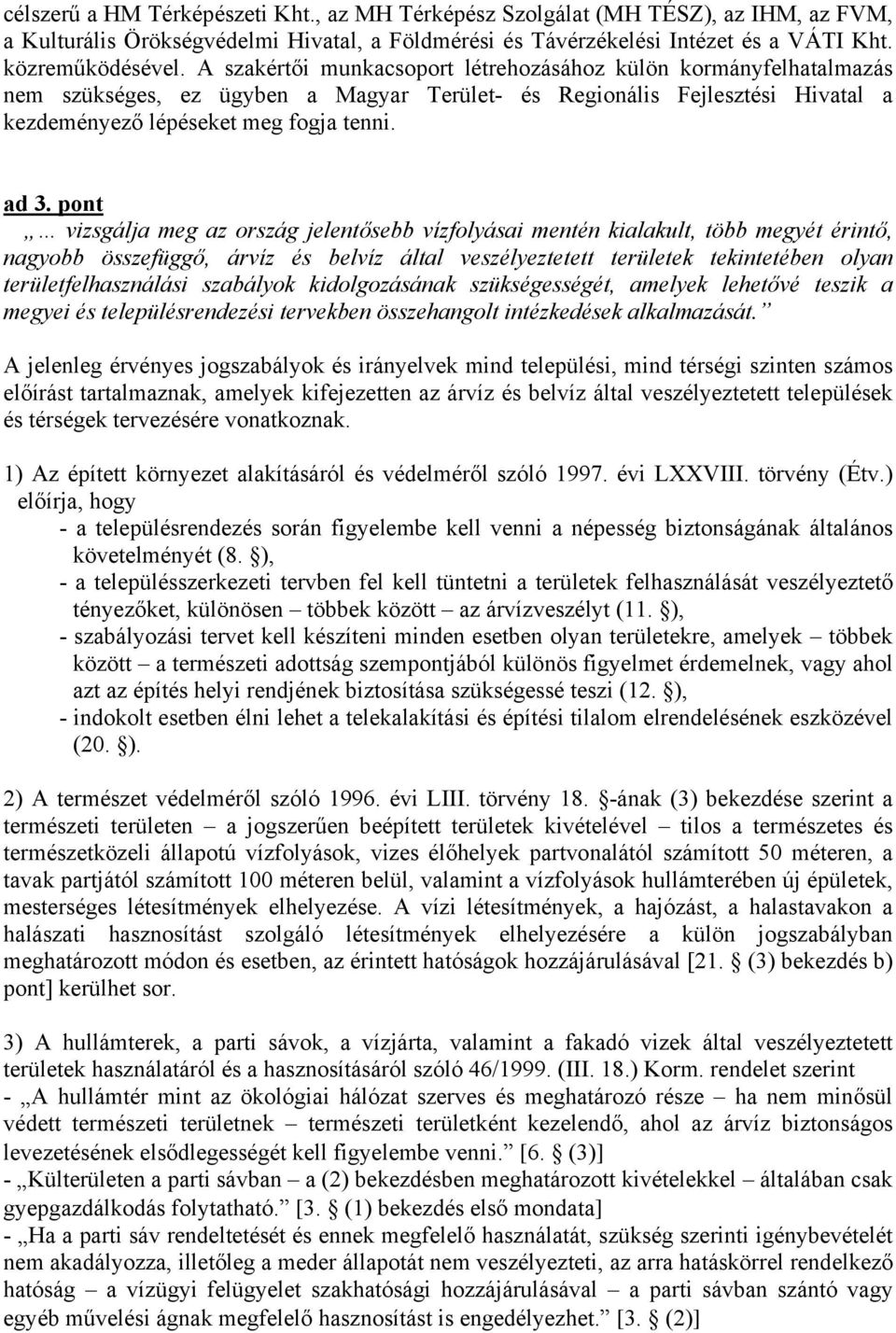 pont vizsgálja meg az ország jelentősebb vízfolyásai mentén kialakult, több megyét érintő, nagyobb összefüggő, árvíz és belvíz által veszélyeztetett területek tekintetében olyan területfelhasználási