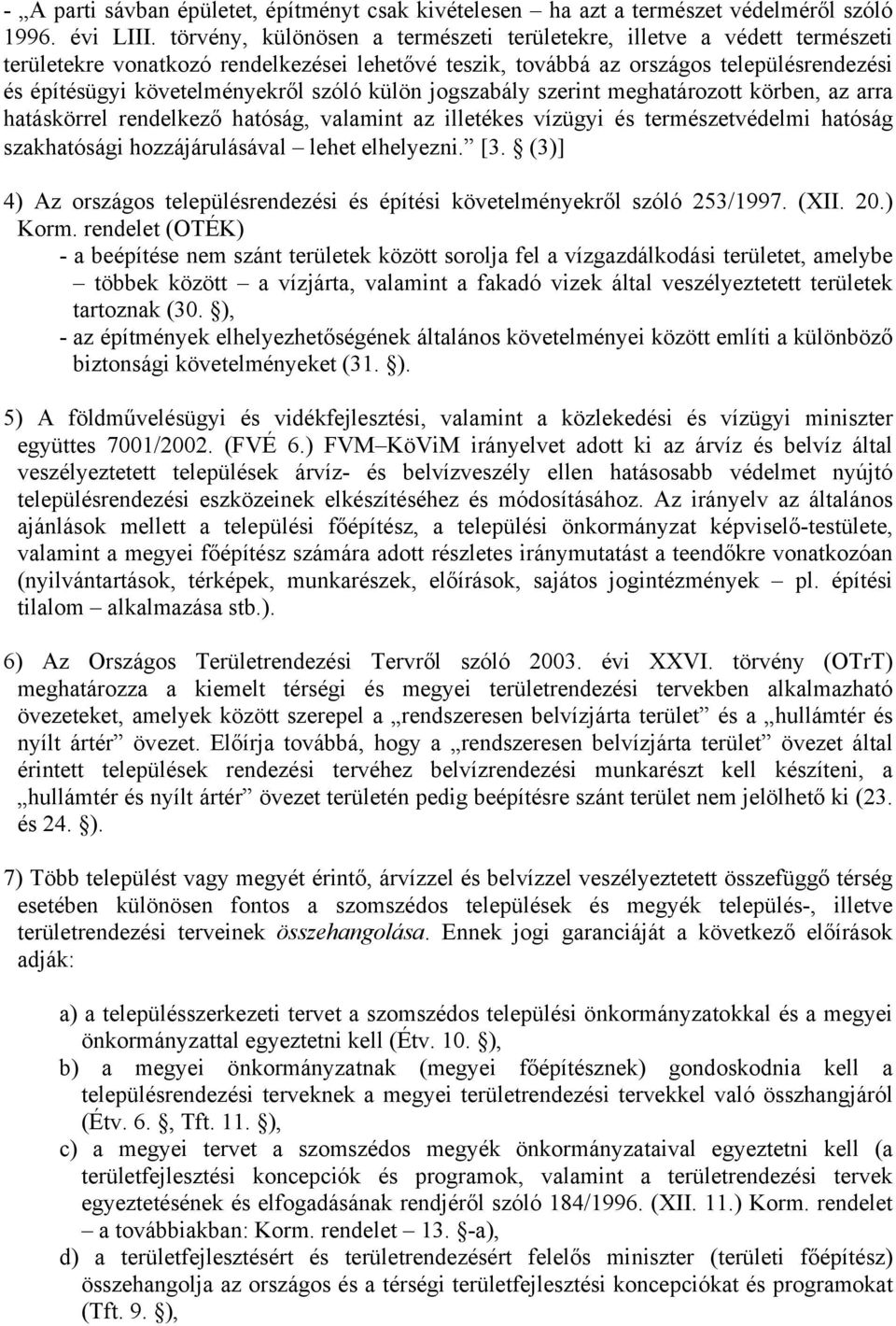 szóló külön jogszabály szerint meghatározott körben, az arra hatáskörrel rendelkező hatóság, valamint az illetékes vízügyi és természetvédelmi hatóság szakhatósági hozzájárulásával lehet elhelyezni.