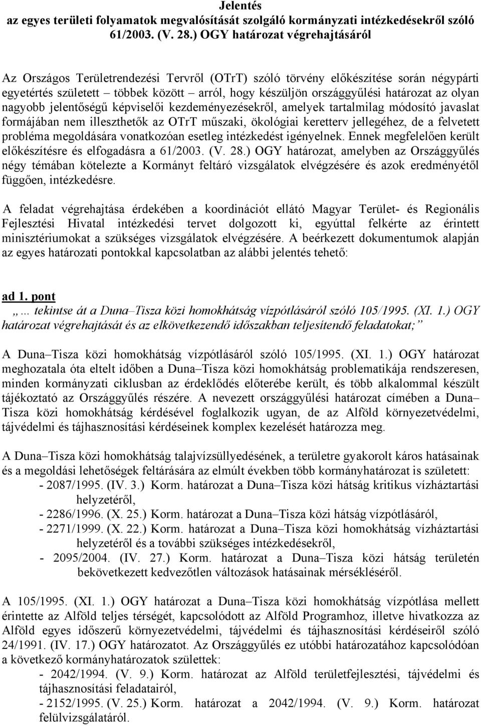 az olyan nagyobb jelentőségű képviselői kezdeményezésekről, amelyek tartalmilag módosító javaslat formájában nem illeszthetők az OTrT műszaki, ökológiai keretterv jellegéhez, de a felvetett probléma