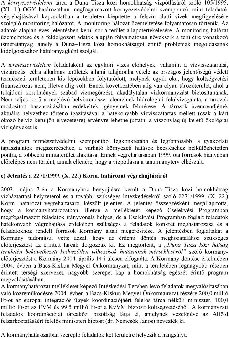 ) OGY határozatban megfogalmazott környezetvédelmi szempontok mint feladatok végrehajtásával kapcsolatban a területen kiépítette a felszín alatti vizek megfigyelésére szolgáló monitoring hálózatot.