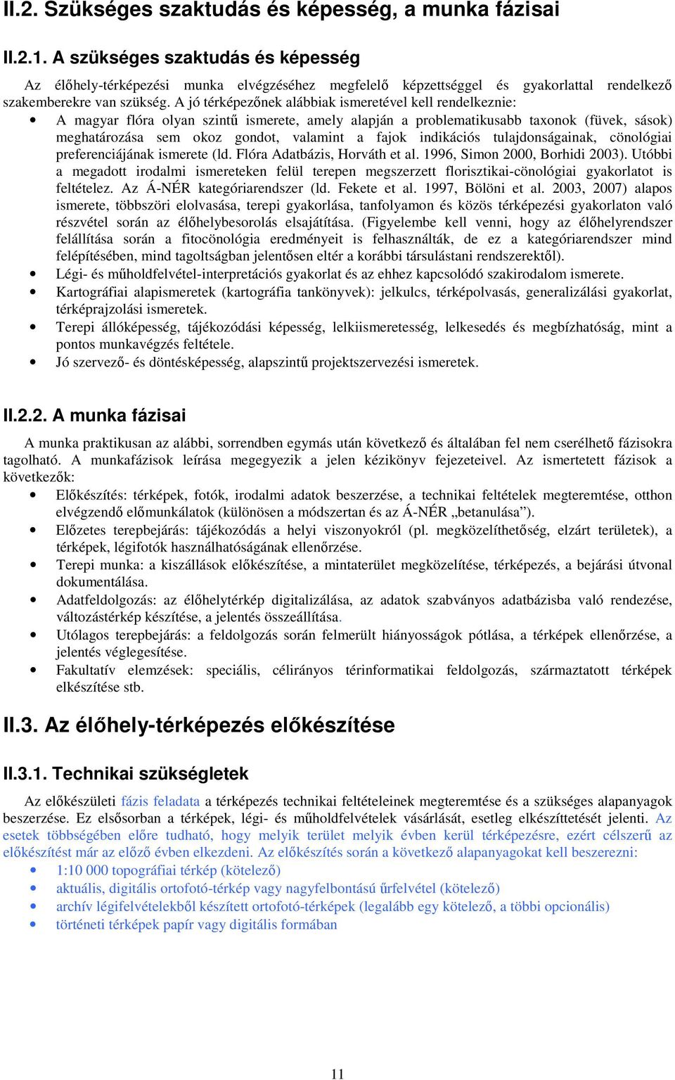 A jó térképezınek alábbiak ismeretével kell rendelkeznie: A magyar flóra olyan szintő ismerete, amely alapján a problematikusabb taxonok (füvek, sások) meghatározása sem okoz gondot, valamint a fajok