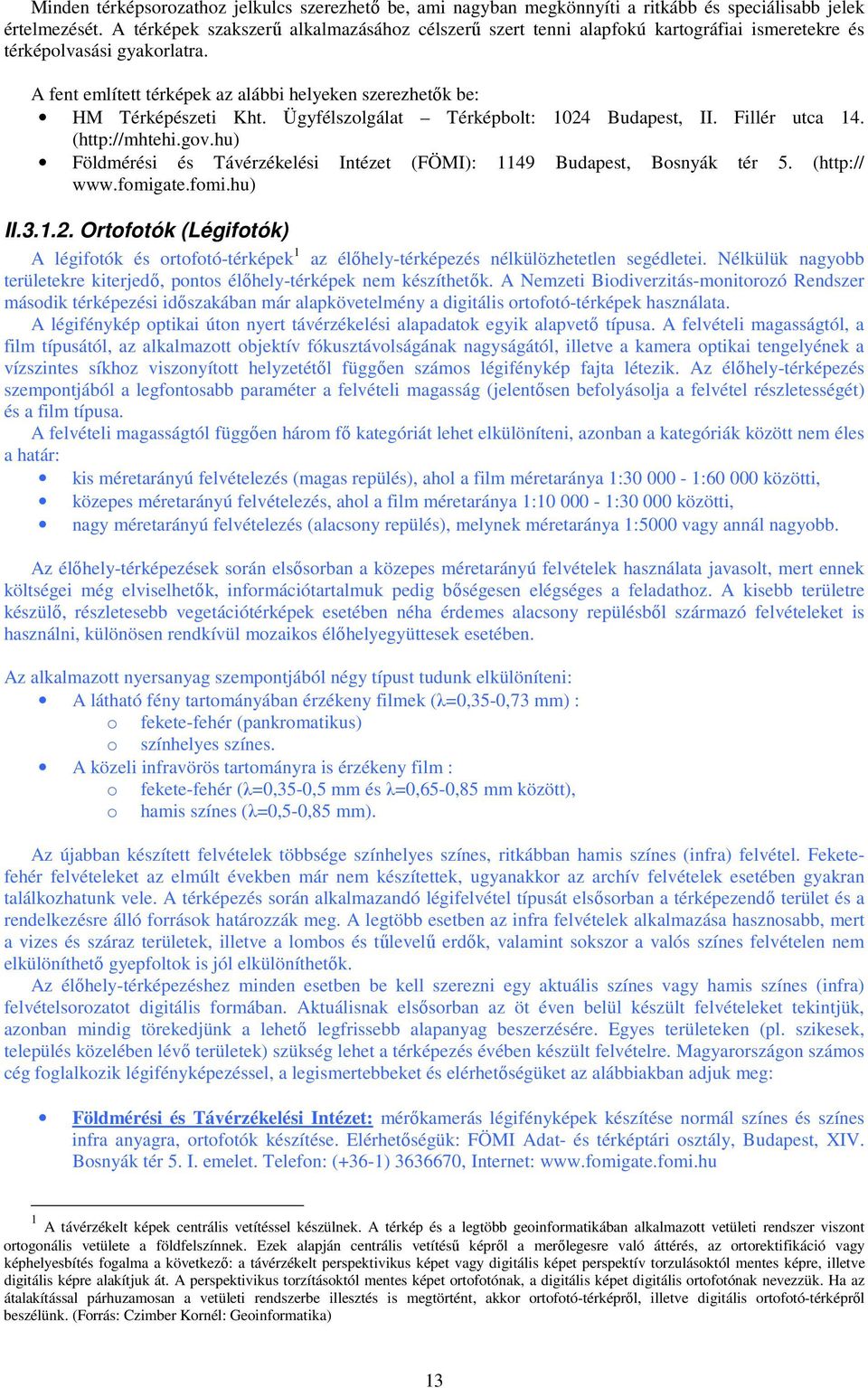 A fent említett térképek az alábbi helyeken szerezhetık be: HM Térképészeti Kht. Ügyfélszolgálat Térképbolt: 1024 Budapest, II. Fillér utca 14. (http://mhtehi.gov.