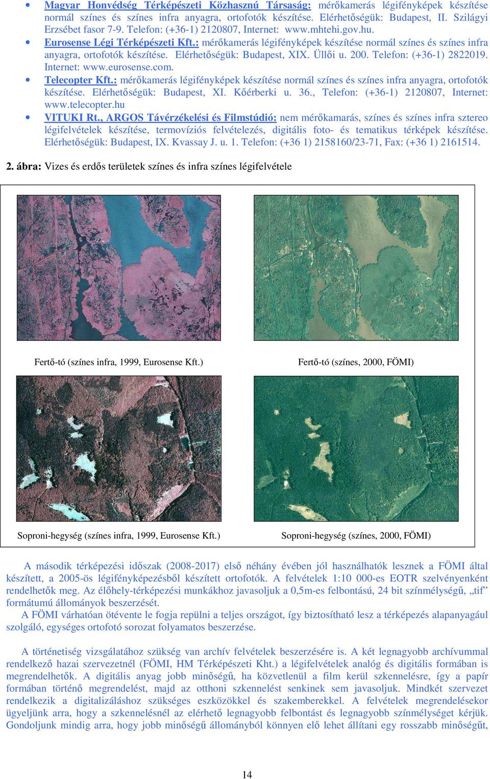 : mérıkamerás légifényképek készítése normál színes és színes infra anyagra, ortofotók készítése. Elérhetıségük: Budapest, XIX. Üllıi u. 200. Telefon: (+36-1) 2822019. Internet: www.eurosense.com.