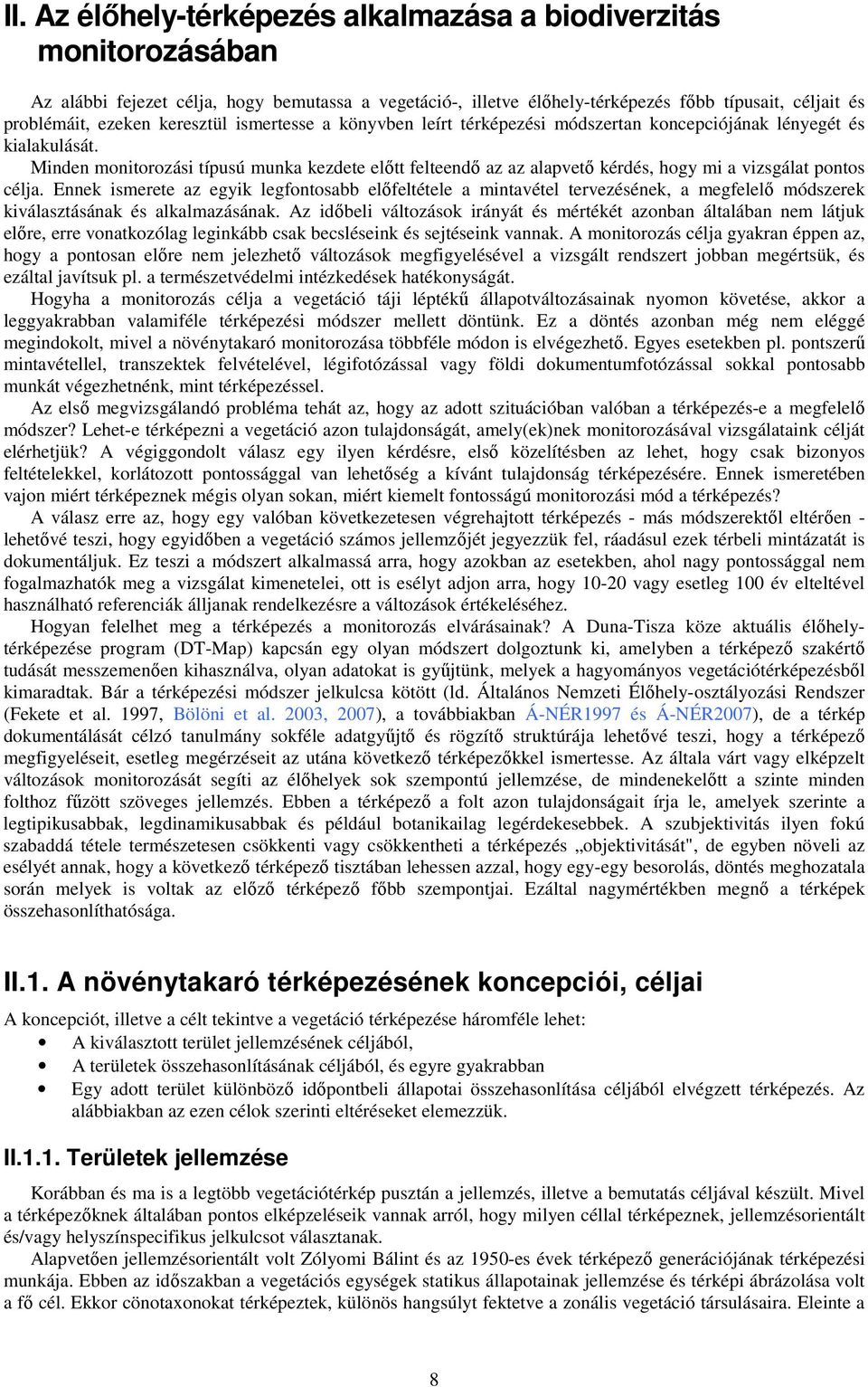 Minden monitorozási típusú munka kezdete elıtt felteendı az az alapvetı kérdés, hogy mi a vizsgálat pontos célja.