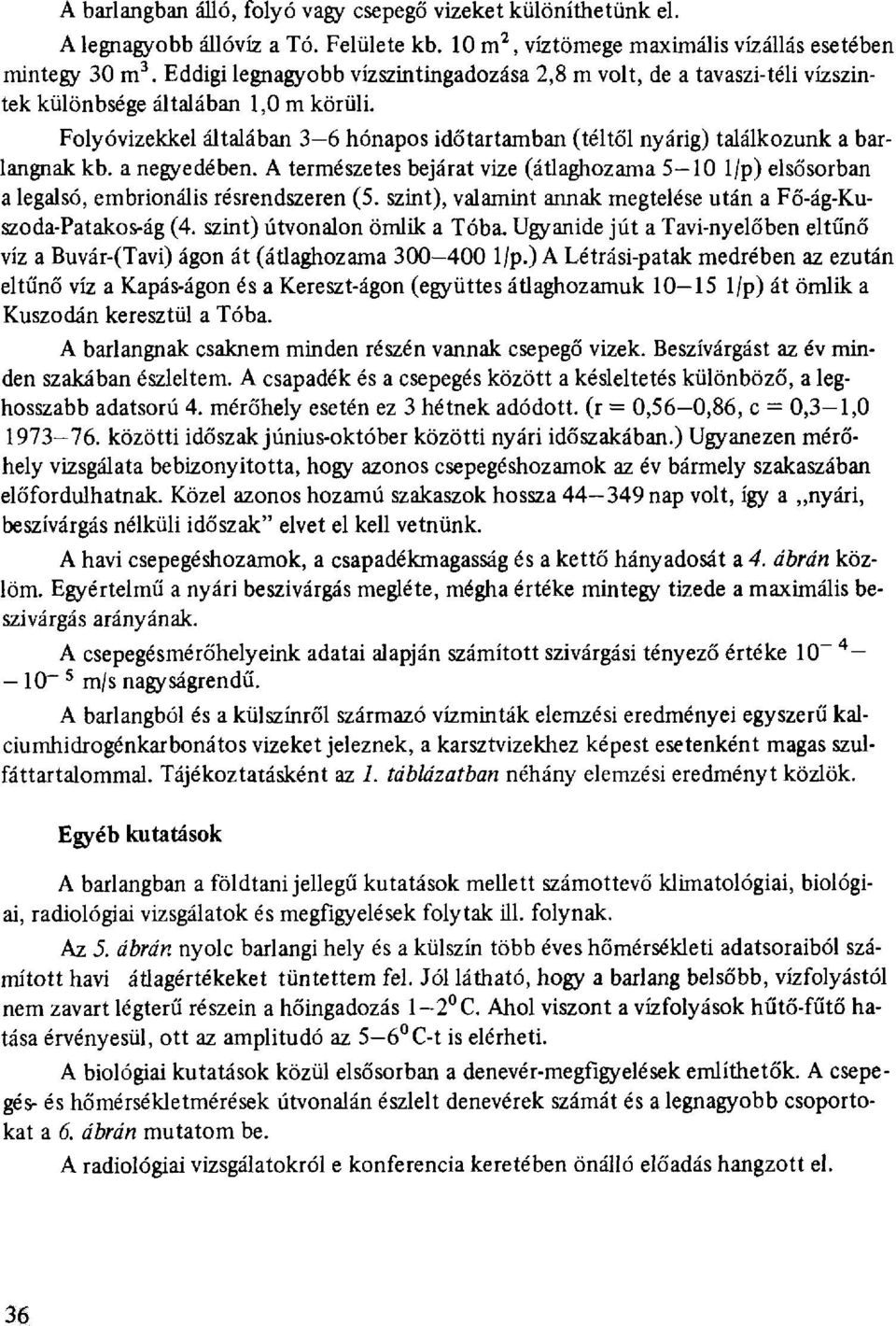 Folyóvizekkel általában 3 6 hónapos időtartamban (téltől nyárig) találkozunk a barlangnak kb. a negyedében.