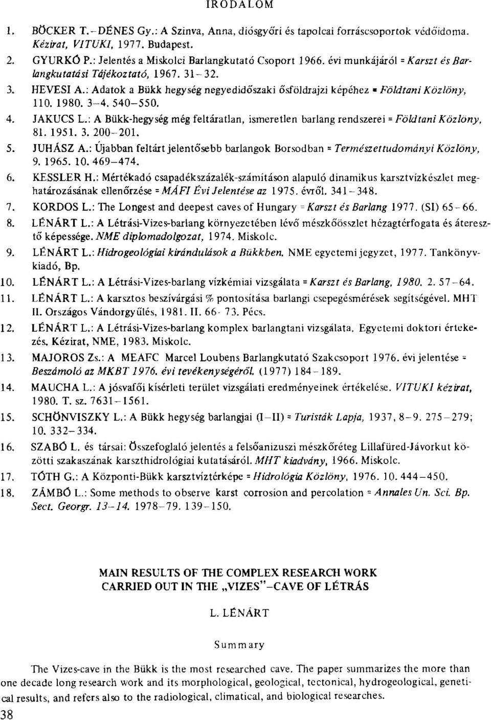 : A Bükk-hegység még feltáratlan, ismeretlen barlang rendszerei = Földtani Közlöny, 81. 1951. 3. 200-201. 5. JUHÁSZ A.: Ujabban feltárt jelentősebb barlangok Borsodban = Természettudományi Közlöny, 9.