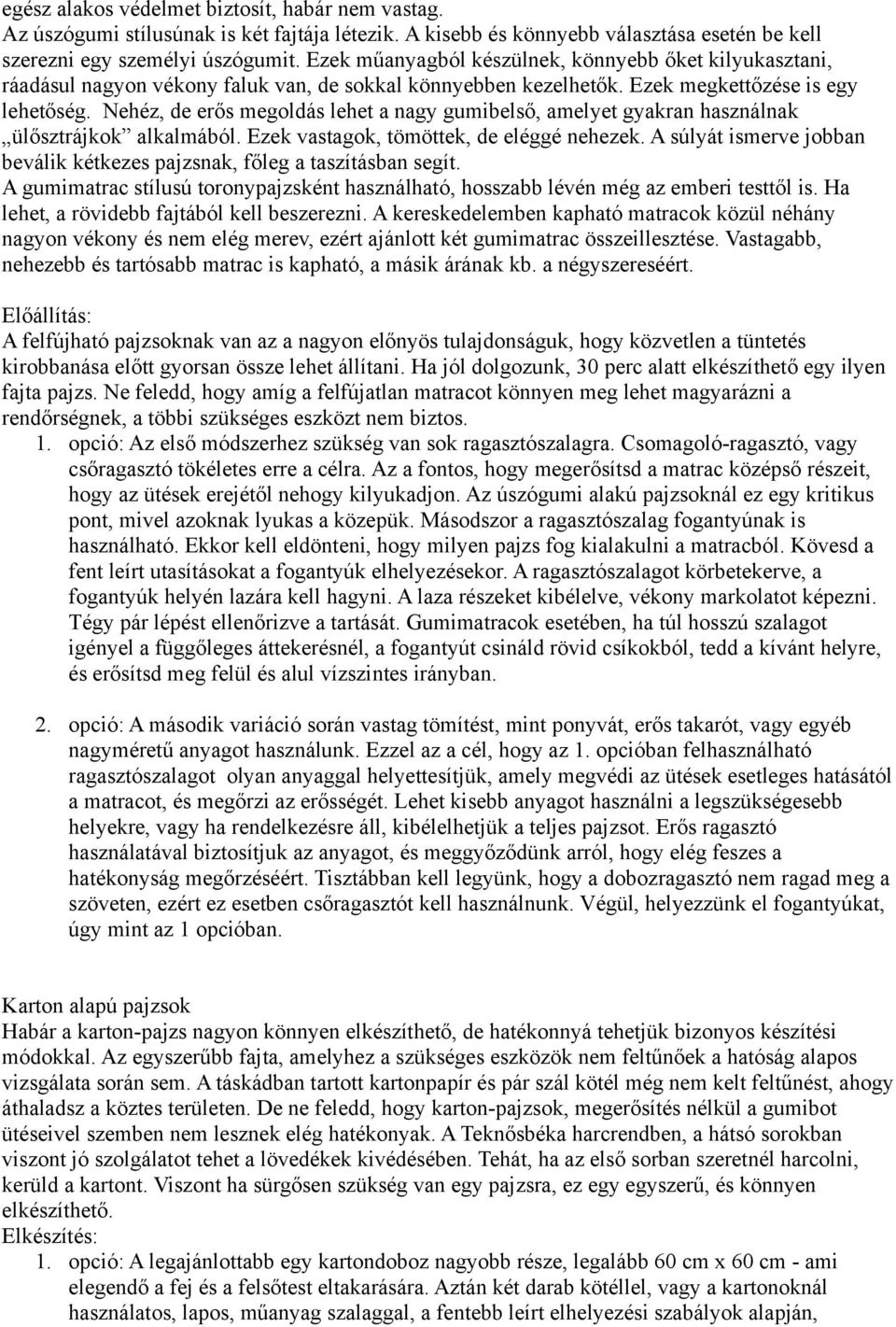 Nehéz, de erős megoldás lehet a nagy gumibelső, amelyet gyakran használnak ülősztrájkok alkalmából. Ezek vastagok, tömöttek, de eléggé nehezek.