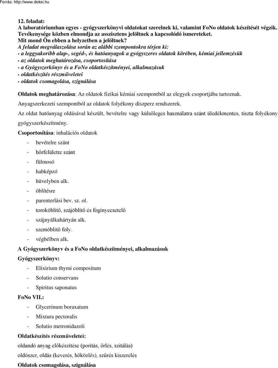 A feladat megválaszolása során az alábbi szempontokra térjen ki: - a leggyakoribb alap-, segéd-, és hatóanyagok a gyógyszeres oldatok körében, kémiai jellemzésük - az oldatok meghatározása,