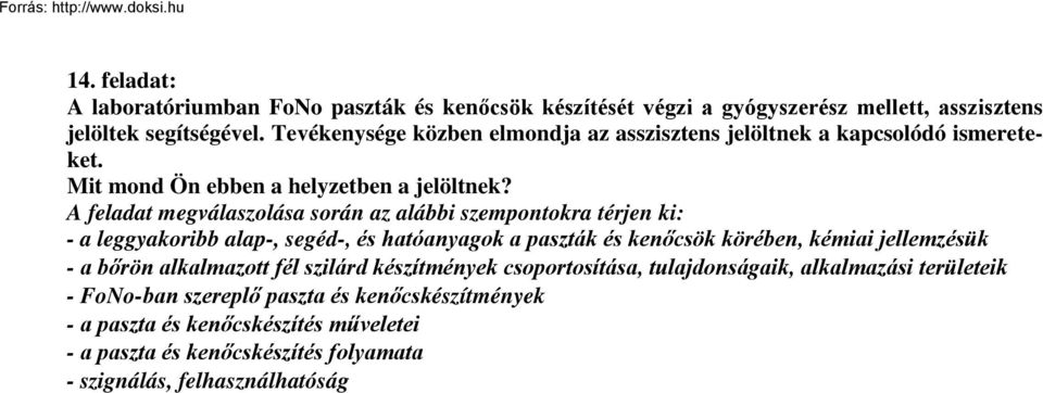 A feladat megválaszolása során az alábbi szempontokra térjen ki: - a leggyakoribb alap-, segéd-, és hatóanyagok a paszták és kenőcsök körében, kémiai jellemzésük - a