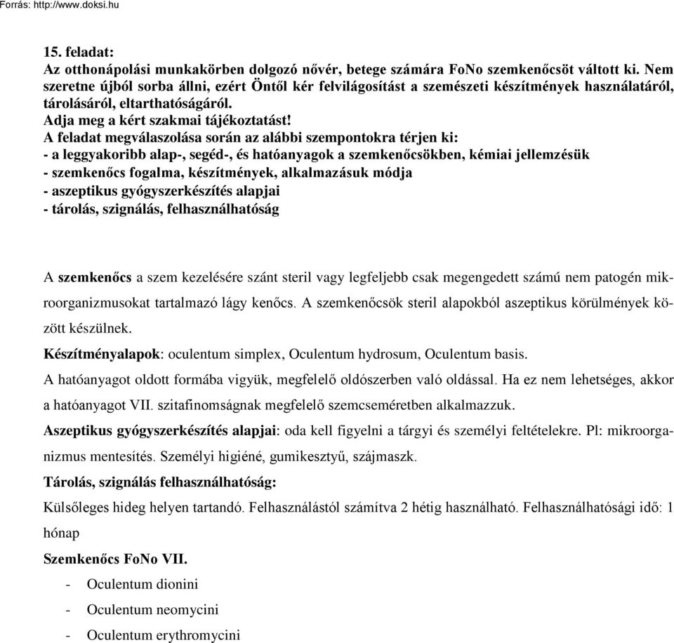 A feladat megválaszolása során az alábbi szempontokra térjen ki: - a leggyakoribb alap-, segéd-, és hatóanyagok a szemkenőcsökben, kémiai jellemzésük - szemkenőcs fogalma, készítmények, alkalmazásuk