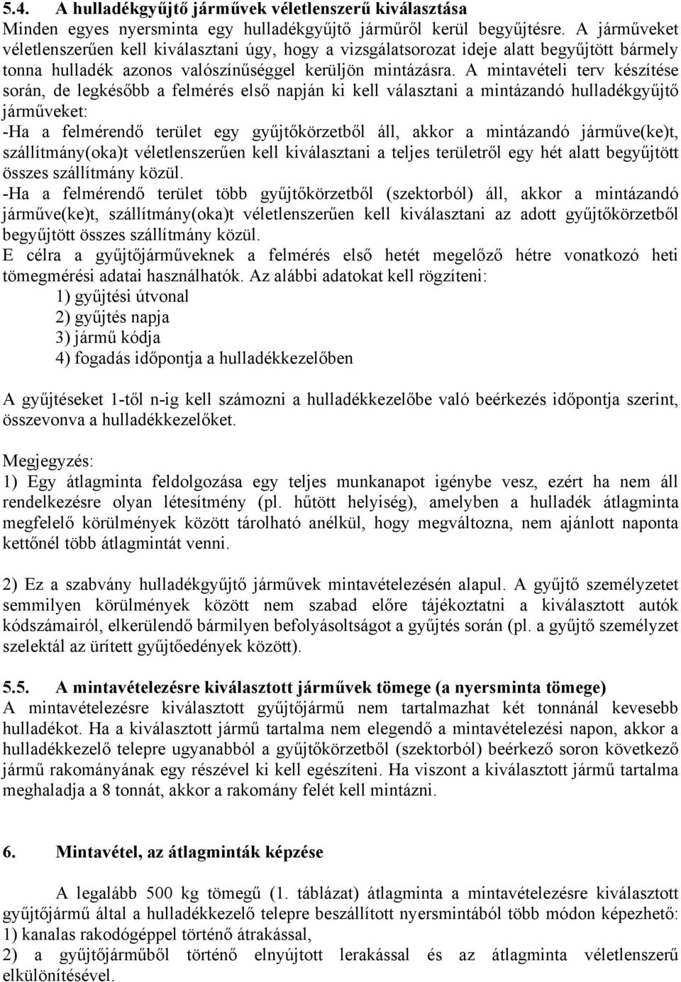 A mintavételi terv készítése során, de legkésőbb a felmérés első napján ki kell választani a mintázandó hulladékgyűjtő járműveket: -Ha a felmérendő terület egy gyűjtőkörzetből áll, akkor a mintázandó