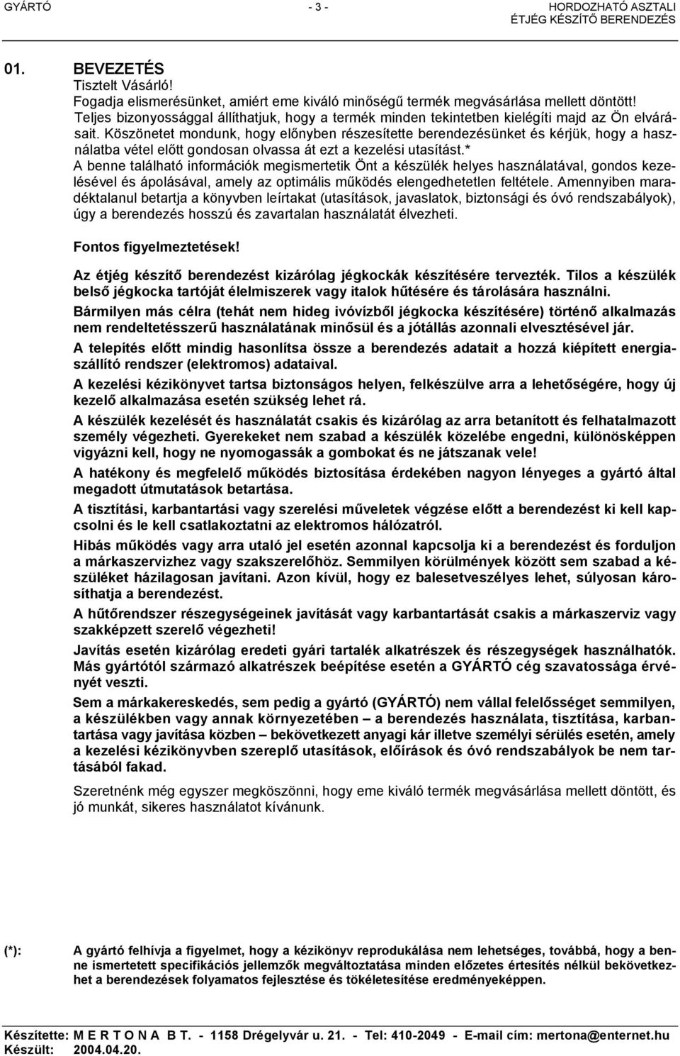 Köszönetet mondunk, hogy előnyben részesítette berendezésünket és kérjük, hogy a használatba vétel előtt gondosan olvassa át ezt a kezelési utasítást.