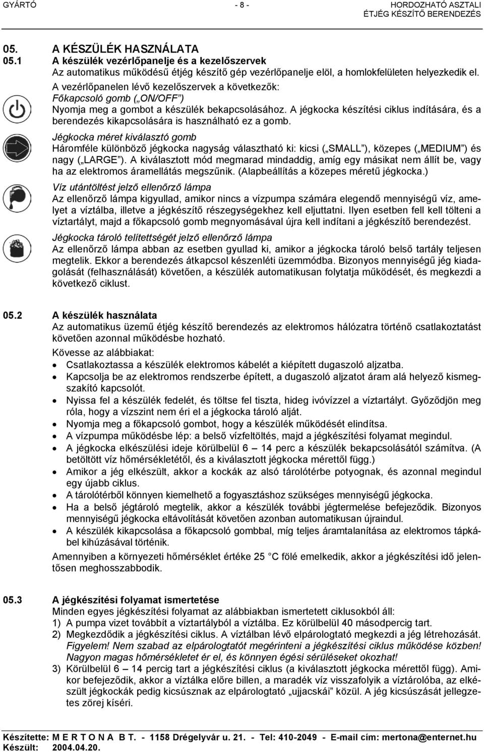 A vezérlőpanelen lévő kezelőszervek a következők: Főkapcsoló gomb ( ON/OFF ) Nyomja meg a gombot a készülék bekapcsolásához.