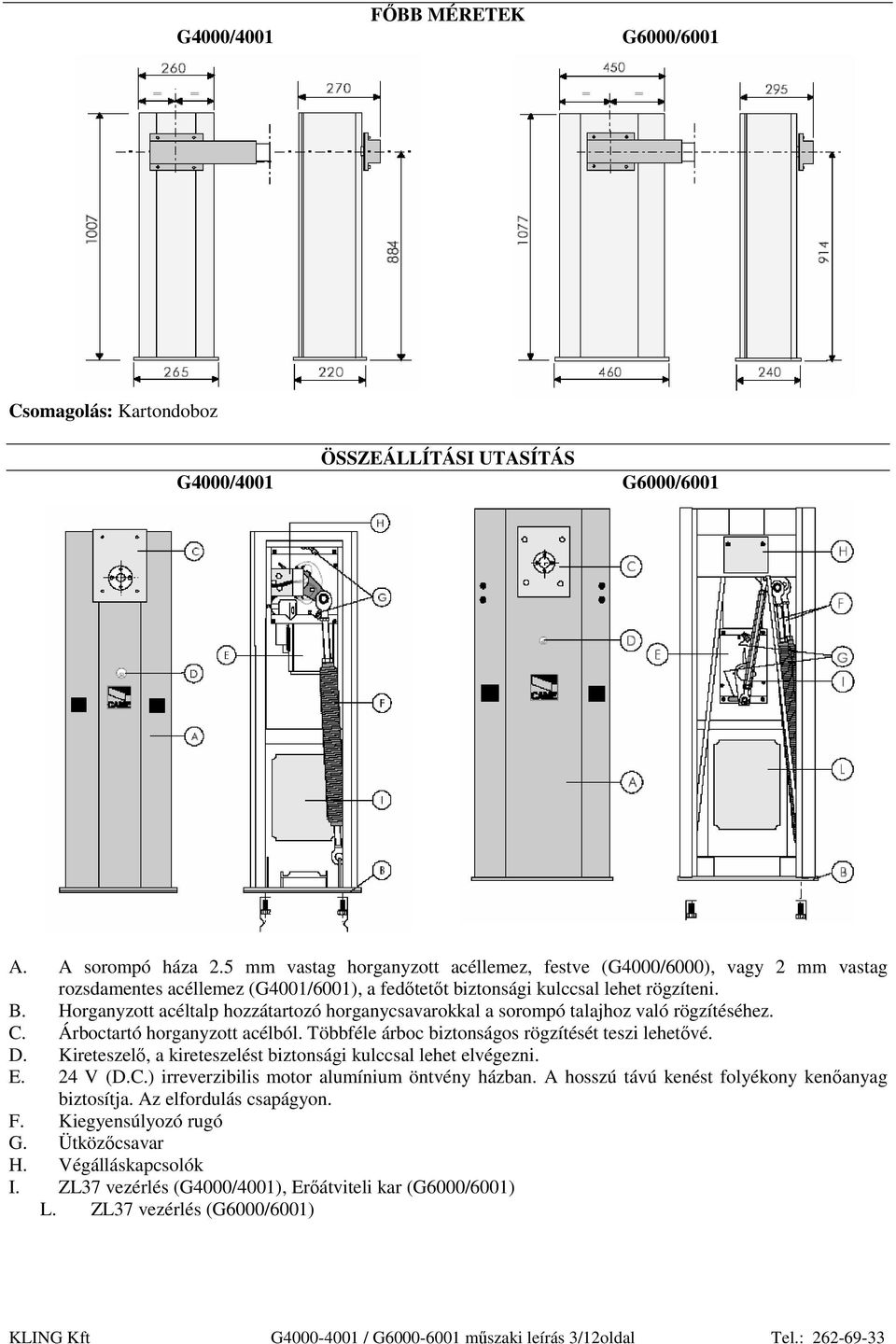 Horganyzott acéltalp hozzátartozó horganycsavarokkal a sorompó talajhoz való rögzítéséhez. C. Árboctartó horganyzott acélból. Többféle árboc biztonságos rögzítését teszi lehetıvé. D.