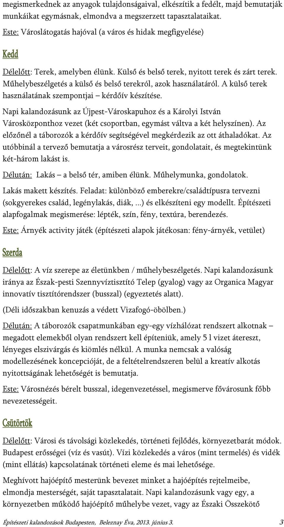 Műhelybeszélgetés a külső és belső terekról, azok használatáról. A külső terek használatának szempontjai kérdőív készítése.