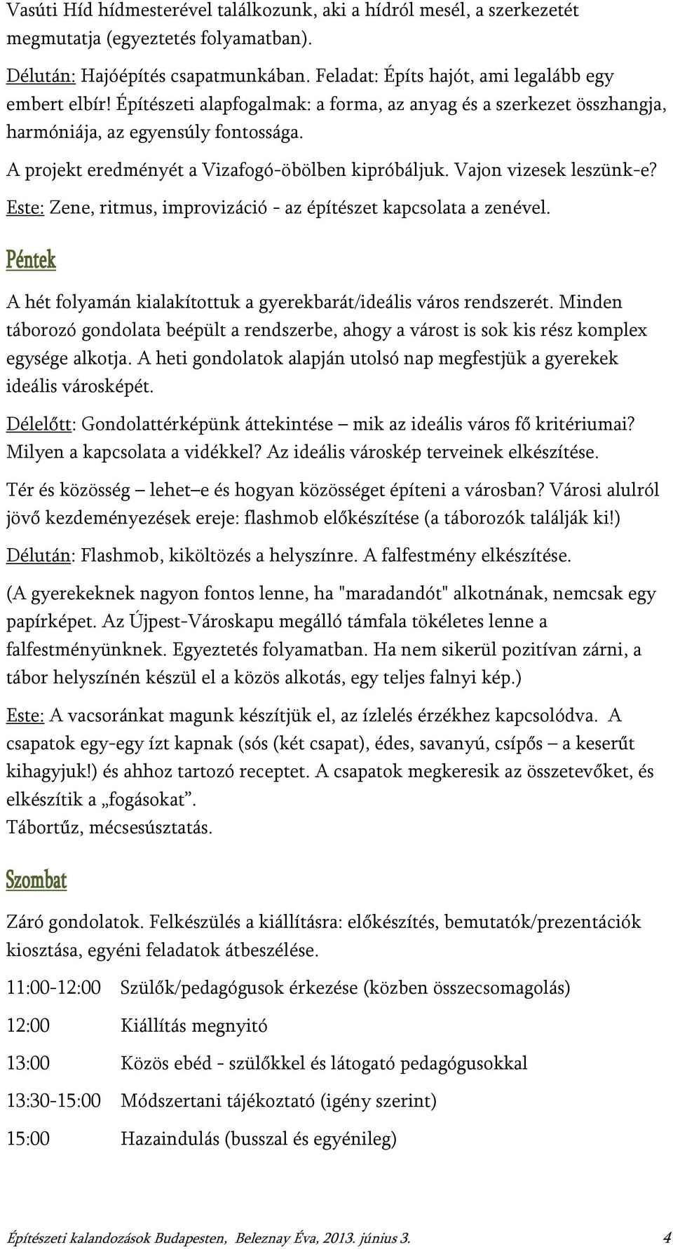 Este: Zene, ritmus, improvizáció - az építészet kapcsolata a zenével. Péntek A hét folyamán kialakítottuk a gyerekbarát/ideális város rendszerét.