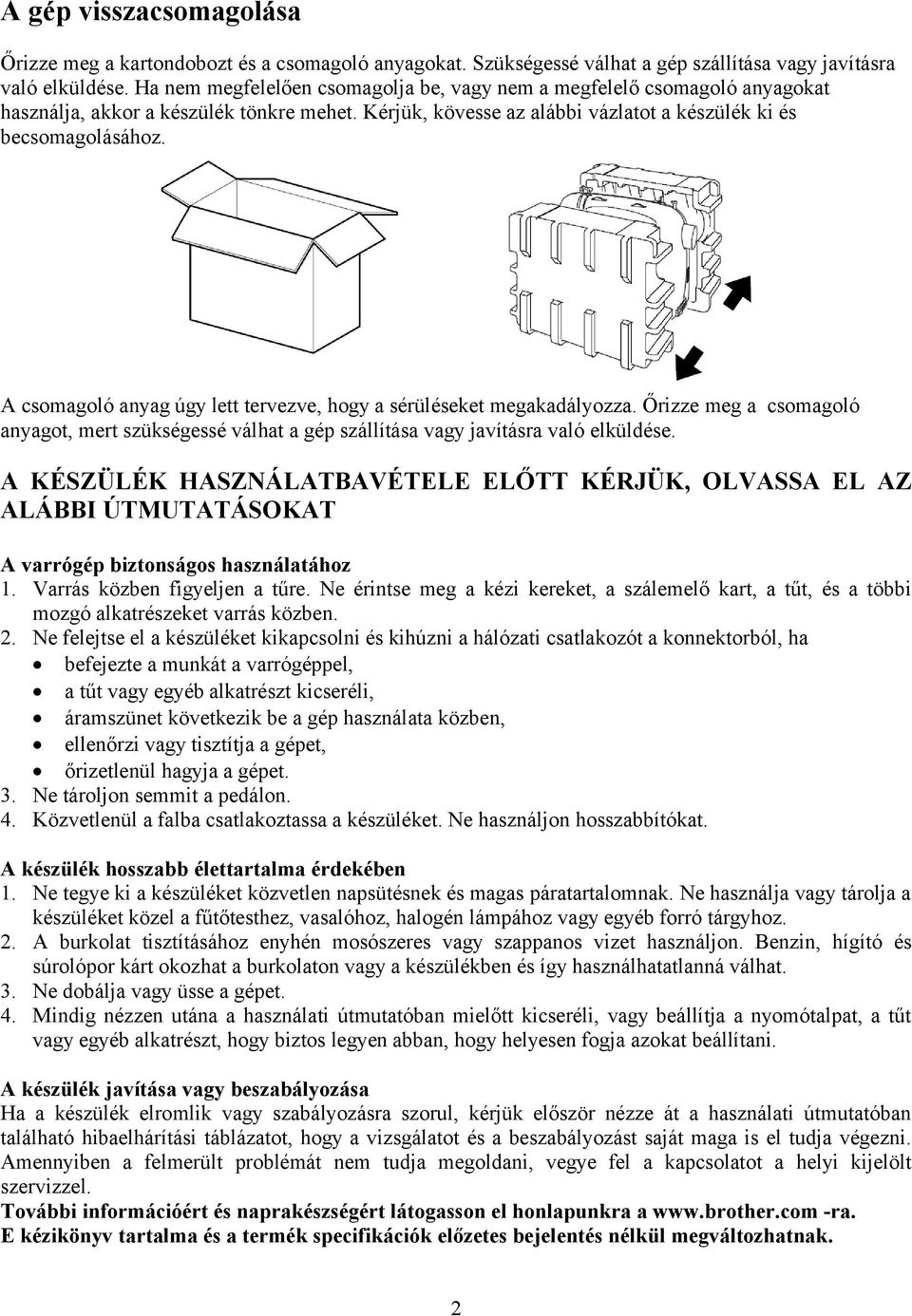 A csomagoló anyag úgy lett tervezve, hogy a sérüléseket megakadályozza. Őrizze meg a csomagoló anyagot, mert szükségessé válhat a gép szállítása vagy javításra való elküldése.