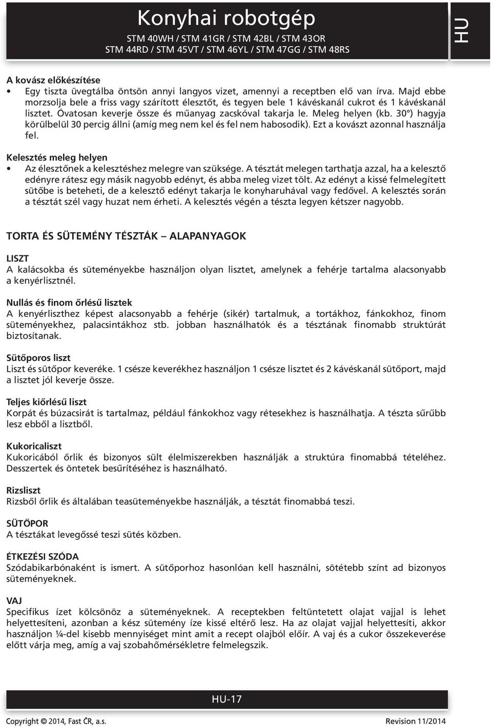 30 ) hagyja körülbelül 30 percig állni (amíg meg nem kel és fel nem habosodik). Ezt a kovászt azonnal használja fel. Kelesztés meleg helyen Az élesztőnek a kelesztéshez melegre van szüksége.