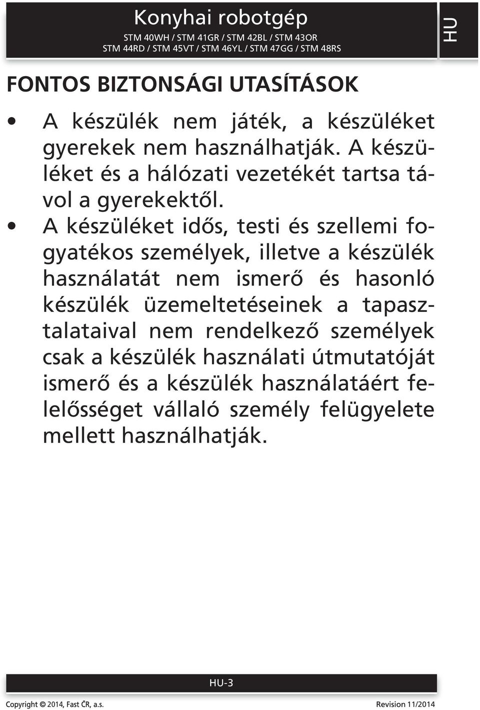 A készüléket idős, testi és szellemi fogyatékos személyek, illetve a készülék használatát nem ismerő és hasonló készülék