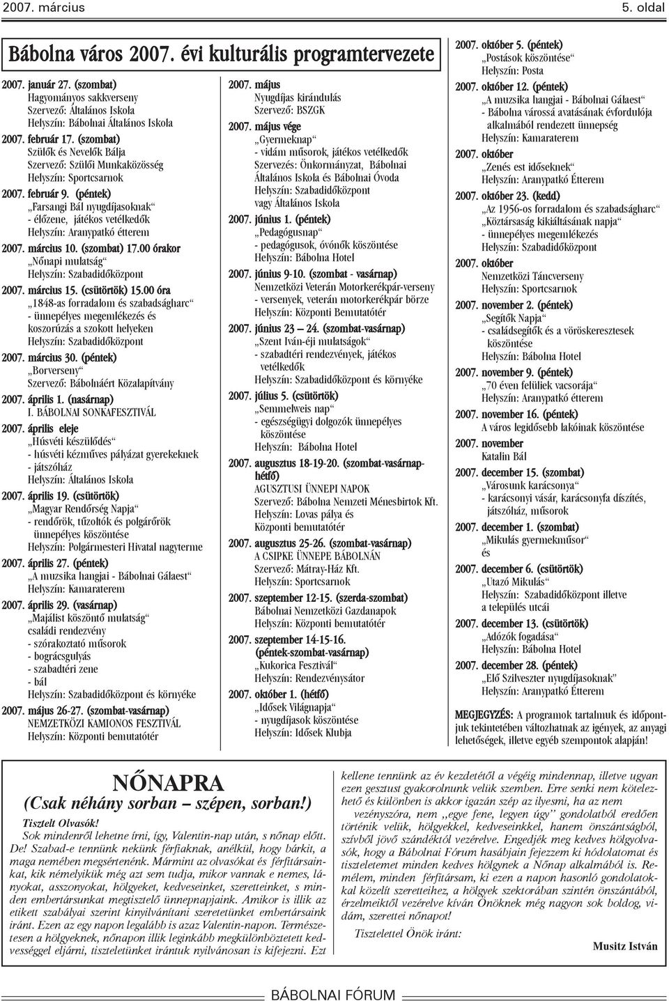 (péntek) Farsangi Bál nyugdíjasoknak - élõzene, játékos vetélkedõk Helyszín: Aranypatkó étterem 2007. március 10. (szombat) 17.00 órakor Nõnapi mulatság Helyszín: Szabadidõközpont 2007. március 15.