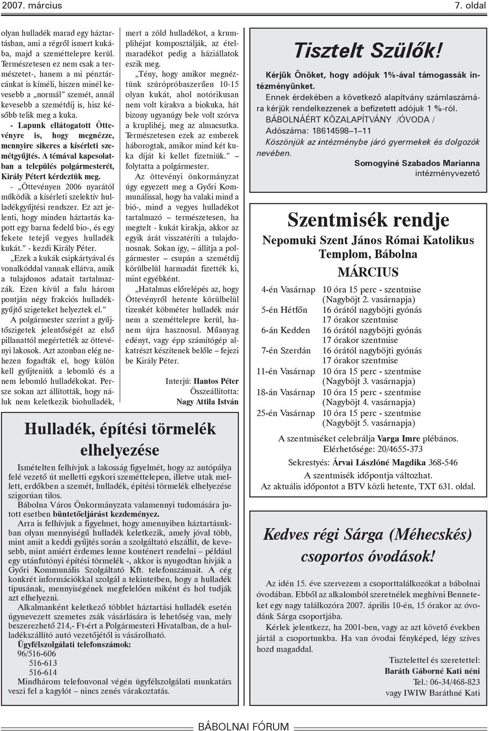 - Lapunk ellátogatott Öttevényre is, hogy megnézze, mennyire sikeres a kísérleti szemétgyûjtés. A témával kapcsolatban a település polgármesterét, Király Pétert kérdeztük meg.