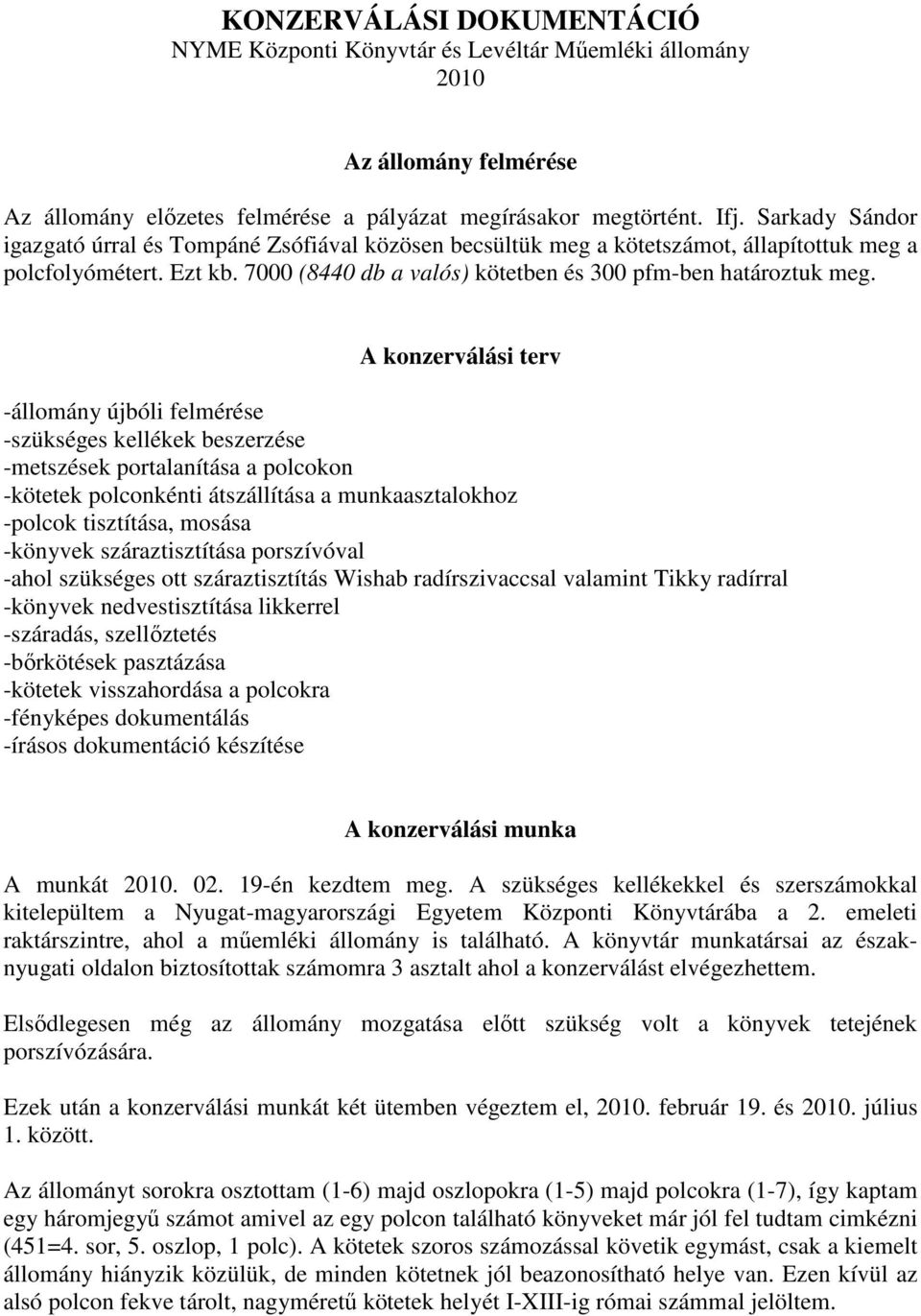 A konzerválási terv -állomány újbóli felmérése -szükséges kellékek beszerzése -metszések portalanítása a polcokon -kötetek polconkénti átszállítása a munkaasztalokhoz -polcok tisztítása, mosása