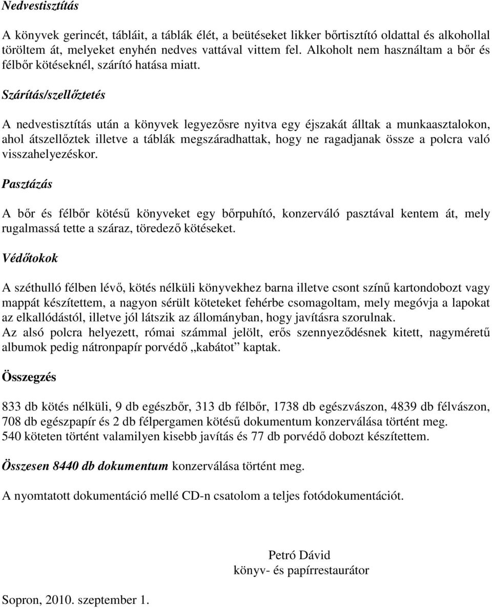 Szárítás/szellıztetés A nedvestisztítás után a könyvek legyezısre nyitva egy éjszakát álltak a munkaasztalokon, ahol átszellıztek illetve a táblák megszáradhattak, hogy ne ragadjanak össze a polcra