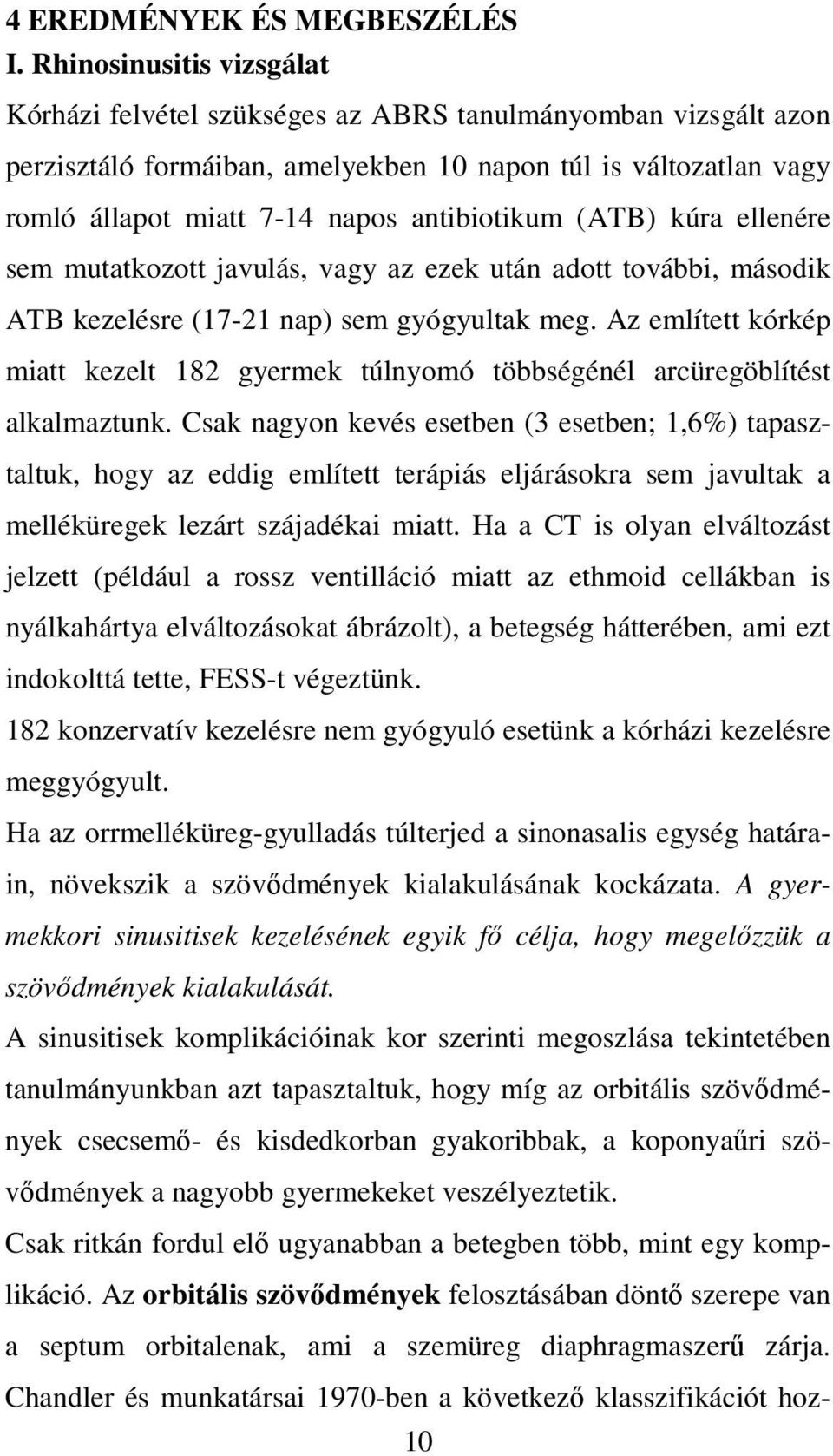 (ATB) kúra ellenére sem mutatkozott javulás, vagy az ezek után adott további, második ATB kezelésre (17-21 nap) sem gyógyultak meg.