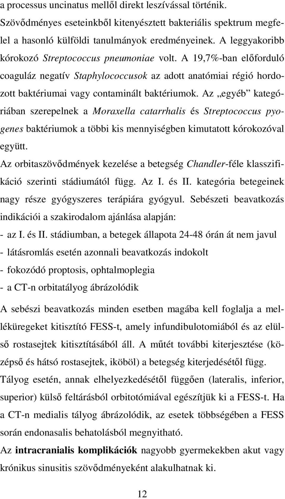 Az egyéb kategóriában szerepelnek a Moraxella catarrhalis és Streptococcus pyogenes baktériumok a többi kis mennyiségben kimutatott kórokozóval együtt.