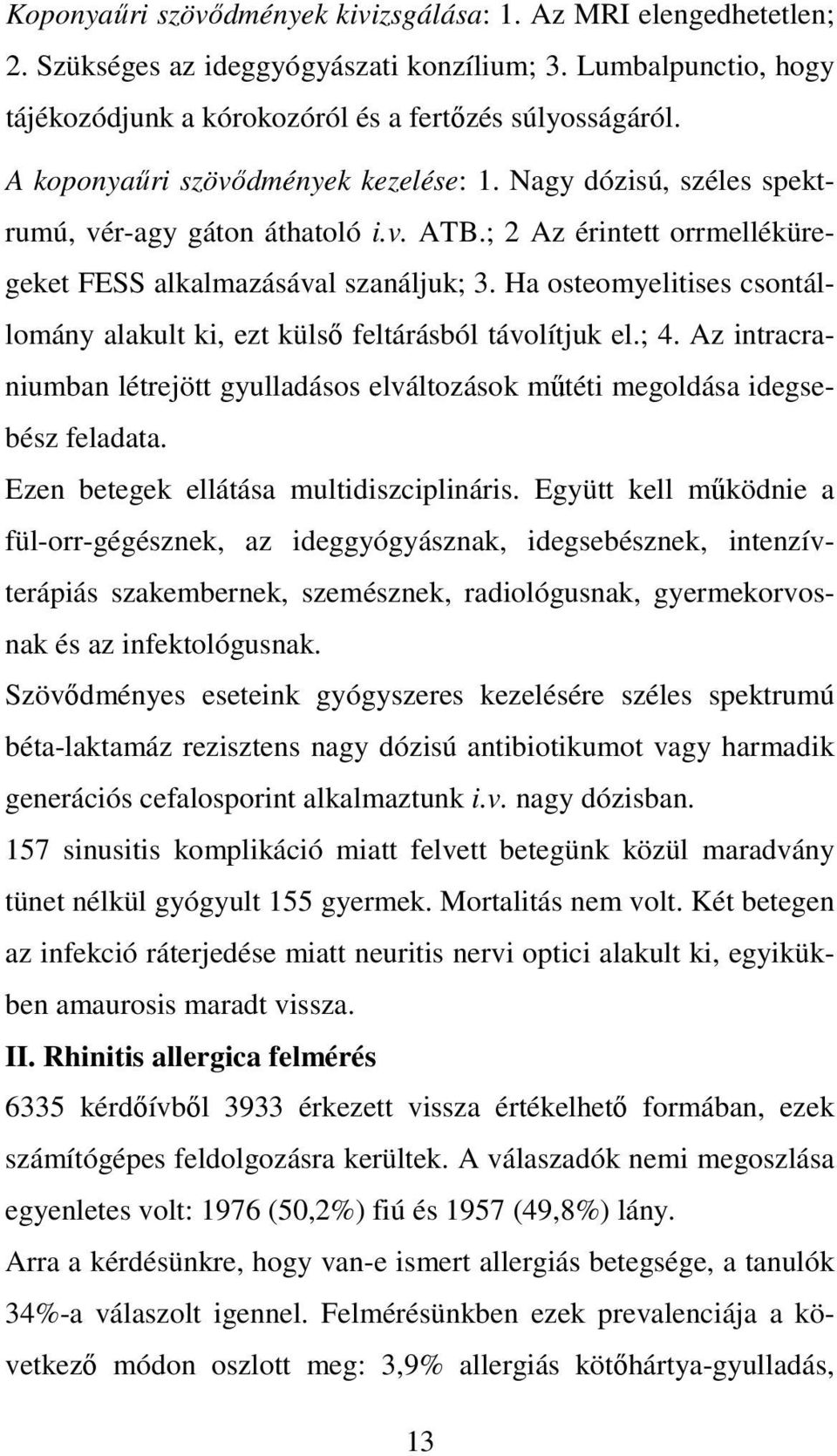 Ha osteomyelitises csontállomány alakult ki, ezt külsı feltárásból távolítjuk el.; 4. Az intracraniumban létrejött gyulladásos elváltozások mőtéti megoldása idegsebész feladata.