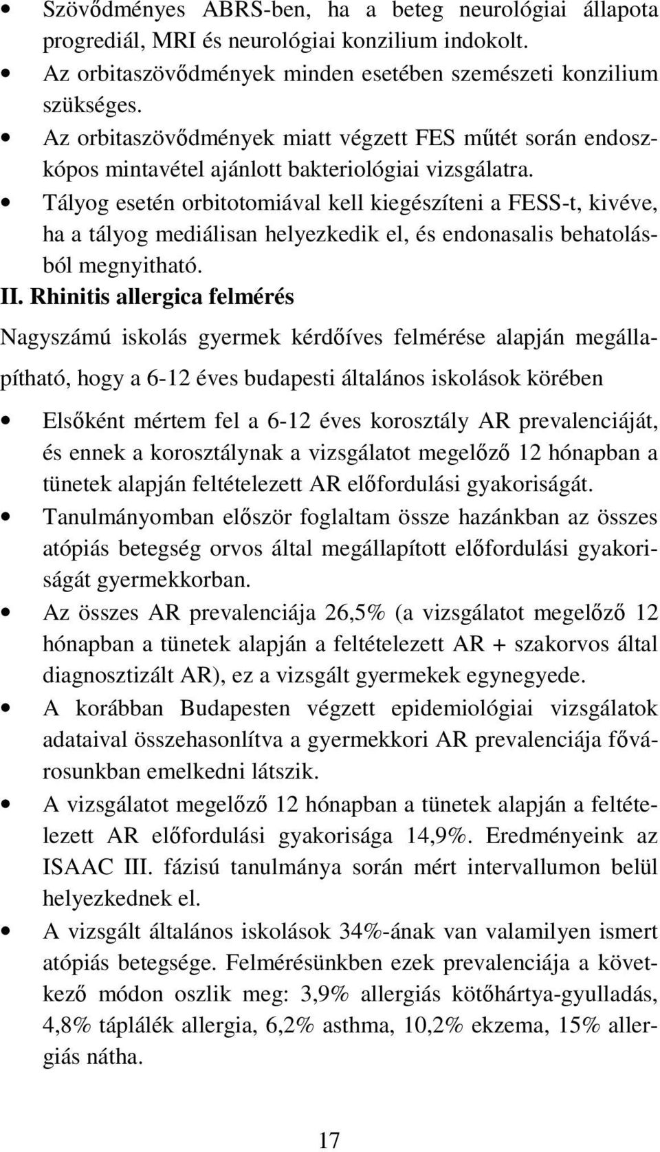 Tályog esetén orbitotomiával kell kiegészíteni a FESS-t, kivéve, ha a tályog mediálisan helyezkedik el, és endonasalis behatolásból megnyitható. II.