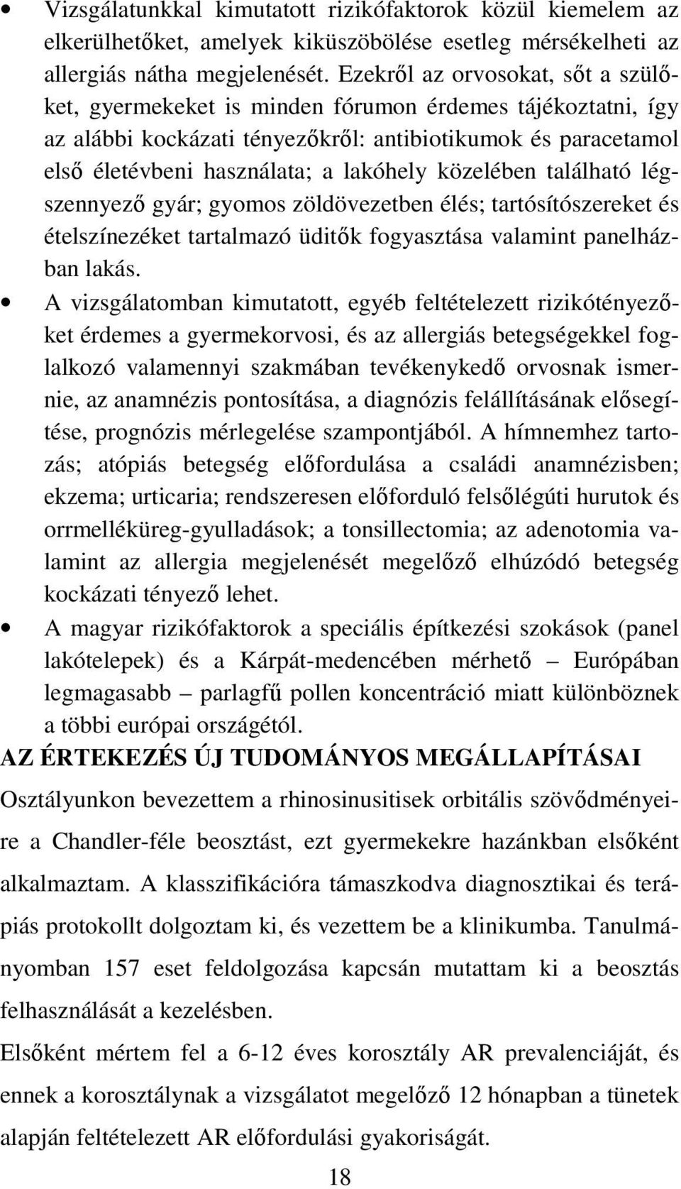 közelében található légszennyezı gyár; gyomos zöldövezetben élés; tartósítószereket és ételszínezéket tartalmazó üditık fogyasztása valamint panelházban lakás.