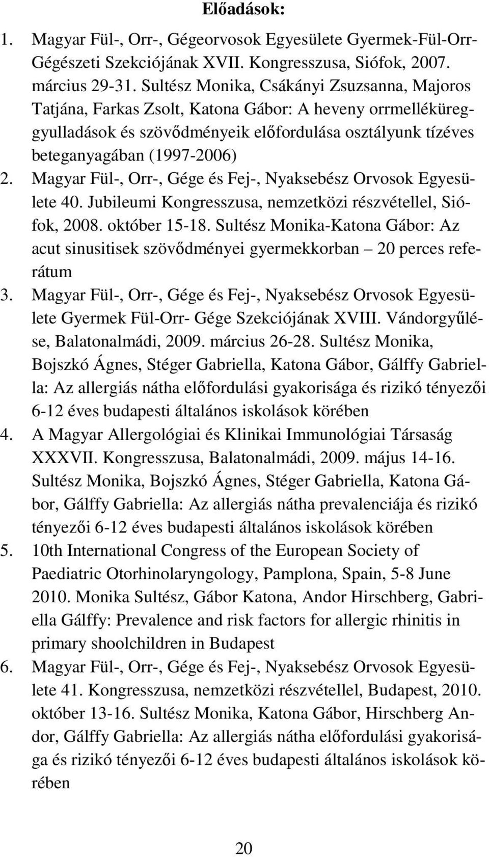 Magyar Fül-, Orr-, Gége és Fej-, Nyaksebész Orvosok Egyesülete 40. Jubileumi Kongresszusa, nemzetközi részvétellel, Siófok, 2008. október 15-18.