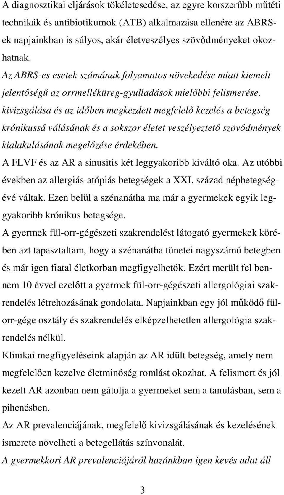 Az ABRS-es esetek számának folyamatos növekedése miatt kiemelt jelentıségő az orrmelléküreg-gyulladások mielıbbi felismerése, kivizsgálása és az idıben megkezdett megfelelı kezelés a betegség