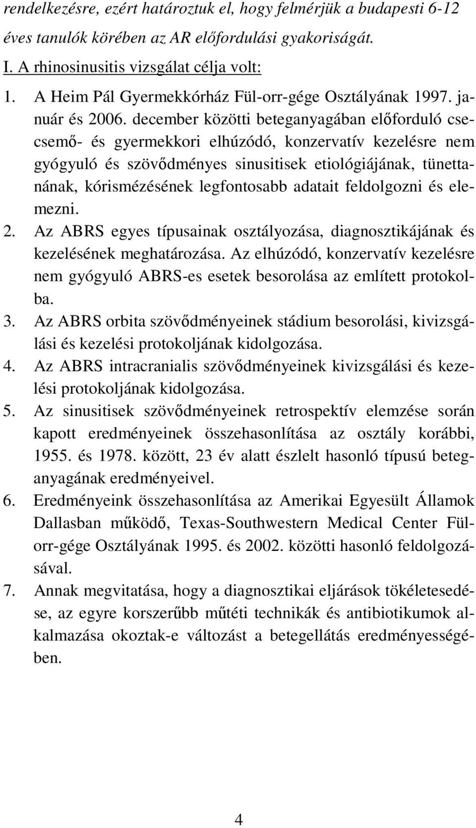 december közötti beteganyagában elıforduló csecsemı- és gyermekkori elhúzódó, konzervatív kezelésre nem gyógyuló és szövıdményes sinusitisek etiológiájának, tünettanának, kórismézésének legfontosabb