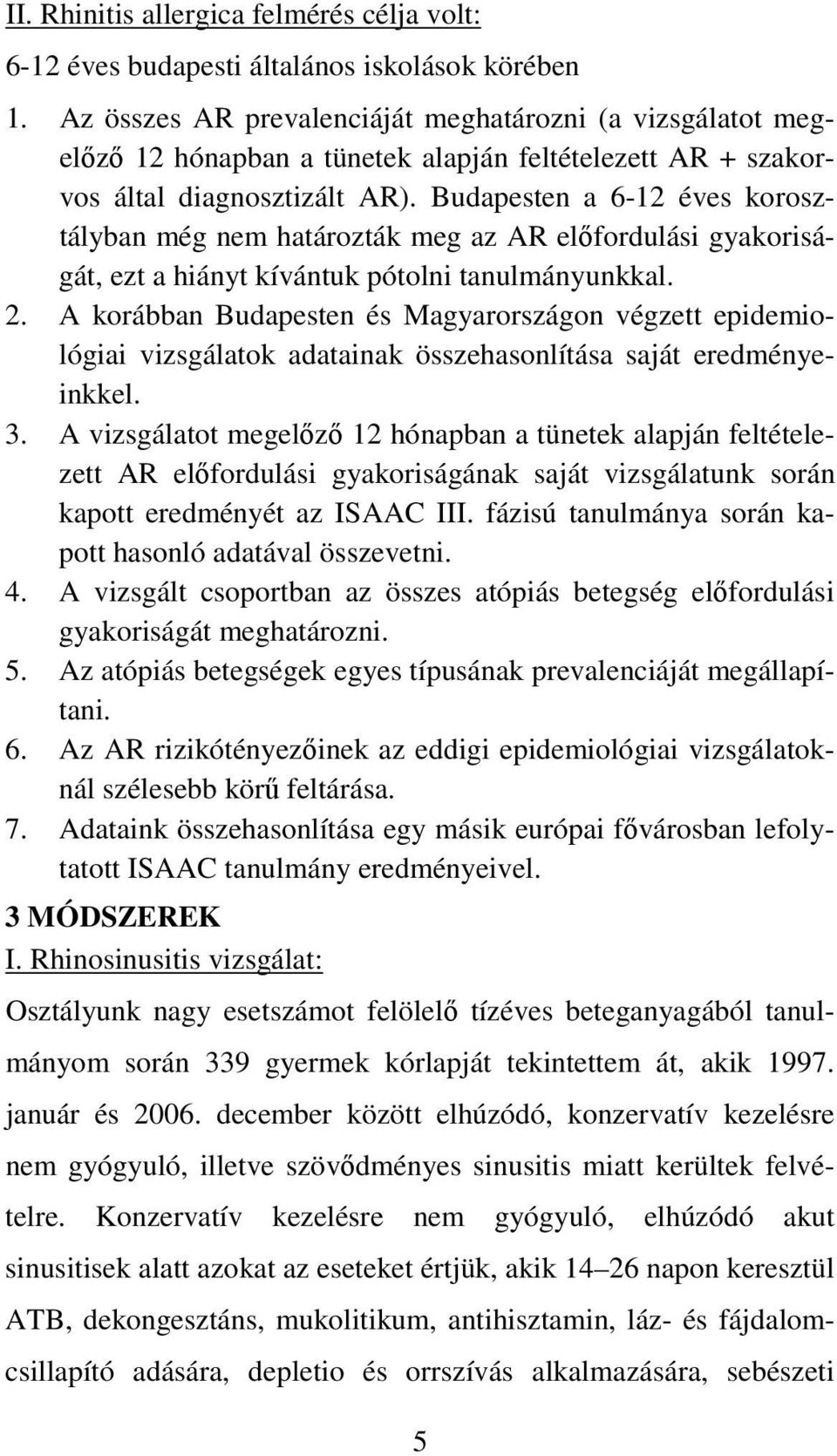 Budapesten a 6-12 éves korosztályban még nem határozták meg az AR elıfordulási gyakoriságát, ezt a hiányt kívántuk pótolni tanulmányunkkal. 2.