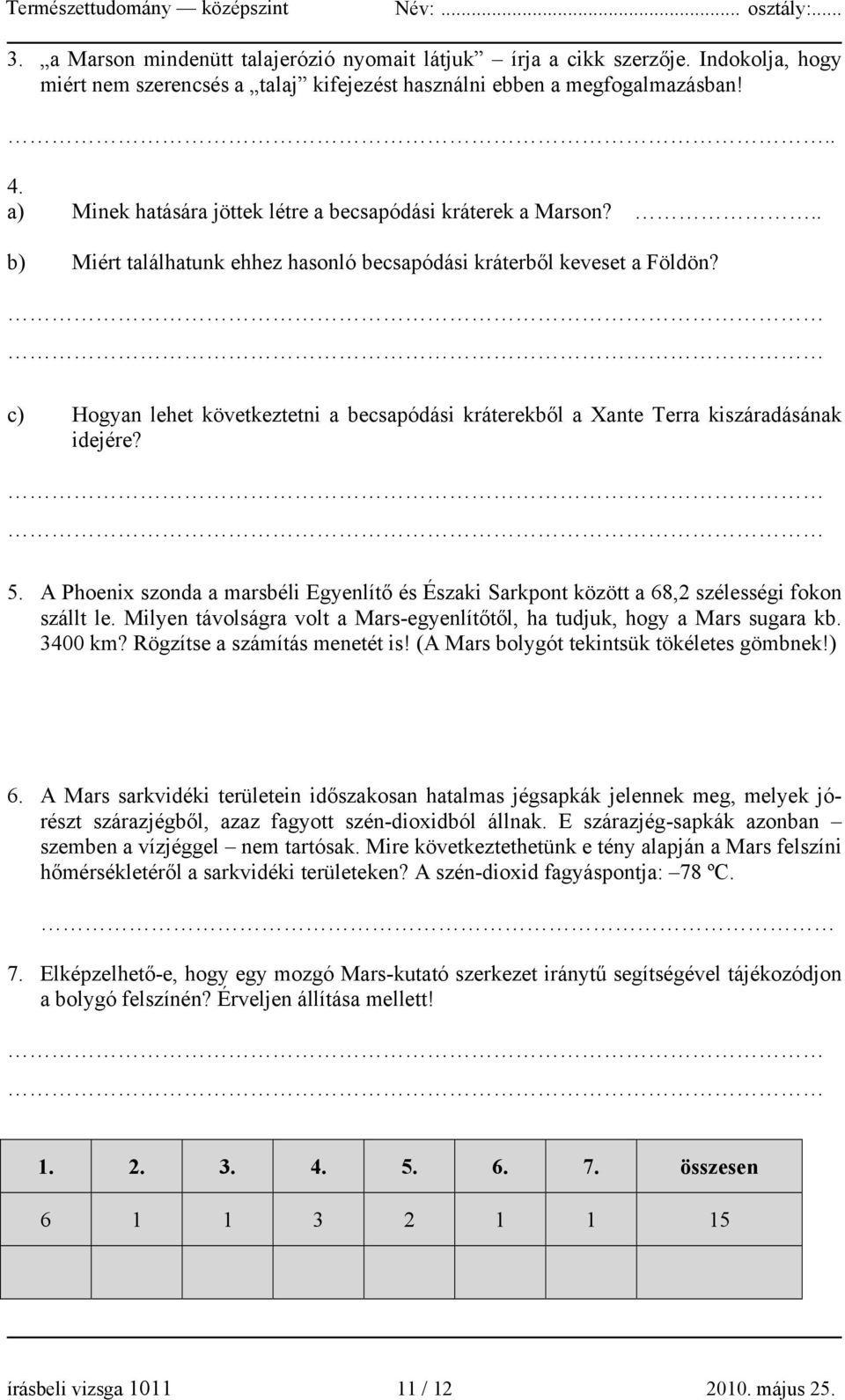 c) Hogyan lehet következtetni a becsapódási kráterekből a Xante Terra kiszáradásának idejére? 5. A Phoenix szonda a marsbéli Egyenlítő és Északi Sarkpont között a 68,2 szélességi fokon szállt le.