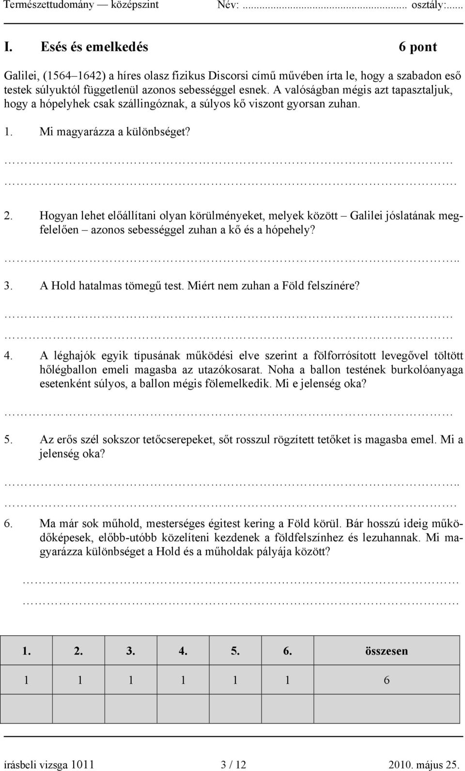 Hogyan lehet előállítani olyan körülményeket, melyek között Galilei jóslatának megfelelően azonos sebességgel zuhan a kő és a hópehely?.. 3. A Hold hatalmas tömegű test.