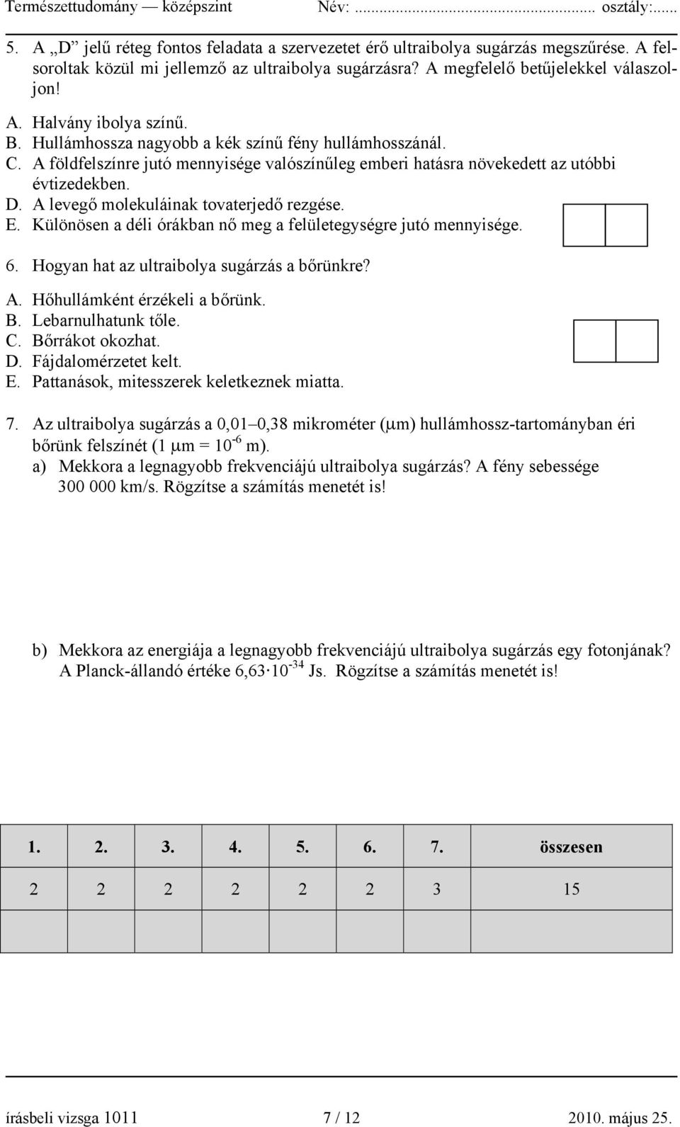 A levegő molekuláinak tovaterjedő rezgése. E. Különösen a déli órákban nő meg a felületegységre jutó mennyisége. 6. Hogyan hat az ultraibolya sugárzás a bőrünkre? A. Hőhullámként érzékeli a bőrünk. B.