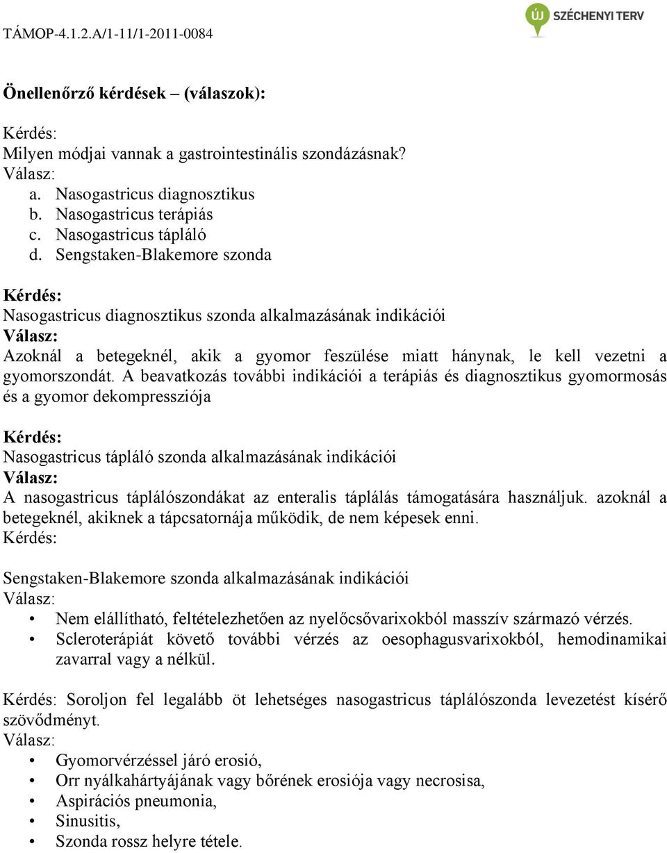 A beavatkozás további indikációi a terápiás és diagnosztikus gyomormosás és a gyomor dekompressziója Kérdés: Nasogastricus tápláló szonda alkalmazásának indikációi Válasz: A nasogastricus