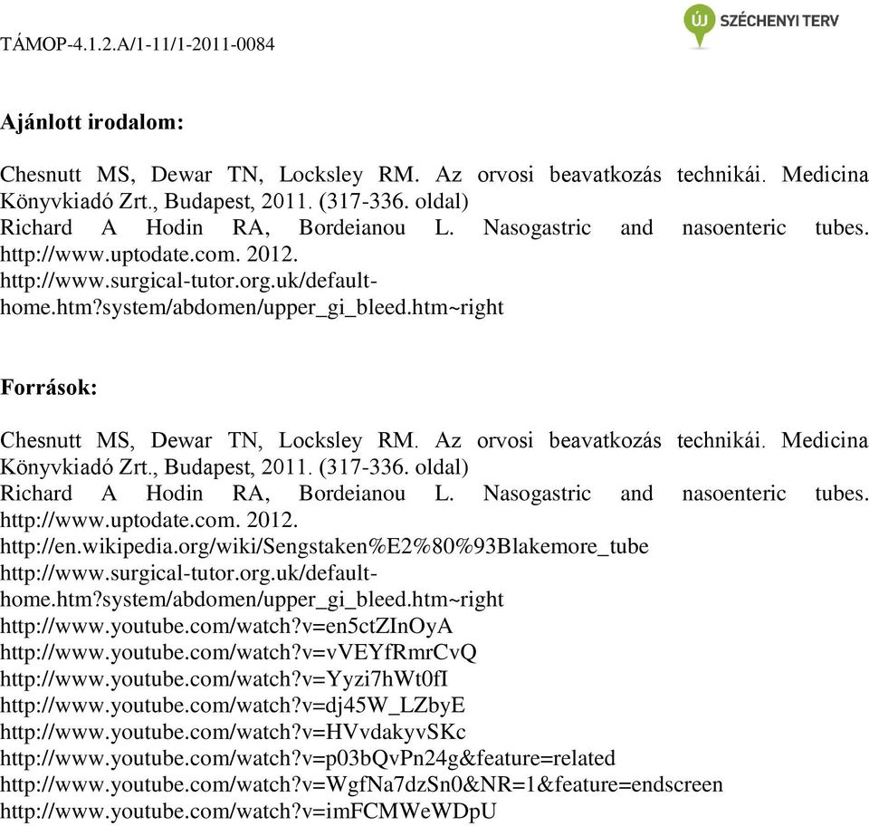 Az orvosi beavatkozás technikái. Medicina Könyvkiadó Zrt., Budapest, 2011. (317-336. oldal) Richard A Hodin RA, Bordeianou L. Nasogastric and nasoenteric tubes. http://www.uptodate.com. 2012.