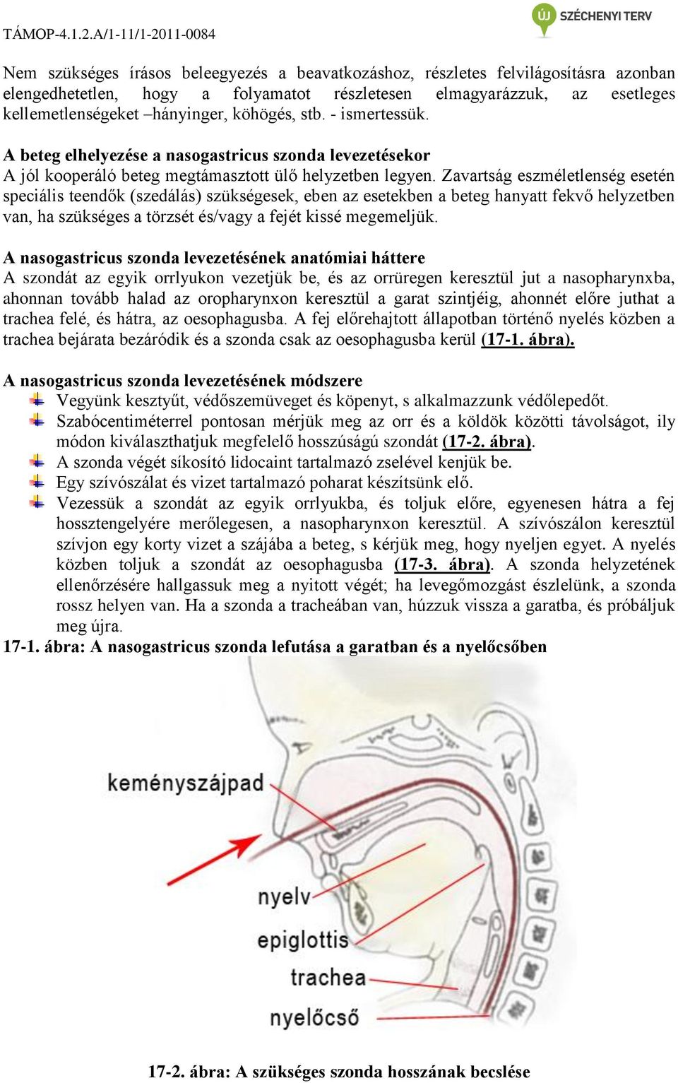 Zavartság eszméletlenség esetén speciális teendők (szedálás) szükségesek, eben az esetekben a beteg hanyatt fekvő helyzetben van, ha szükséges a törzsét és/vagy a fejét kissé megemeljük.