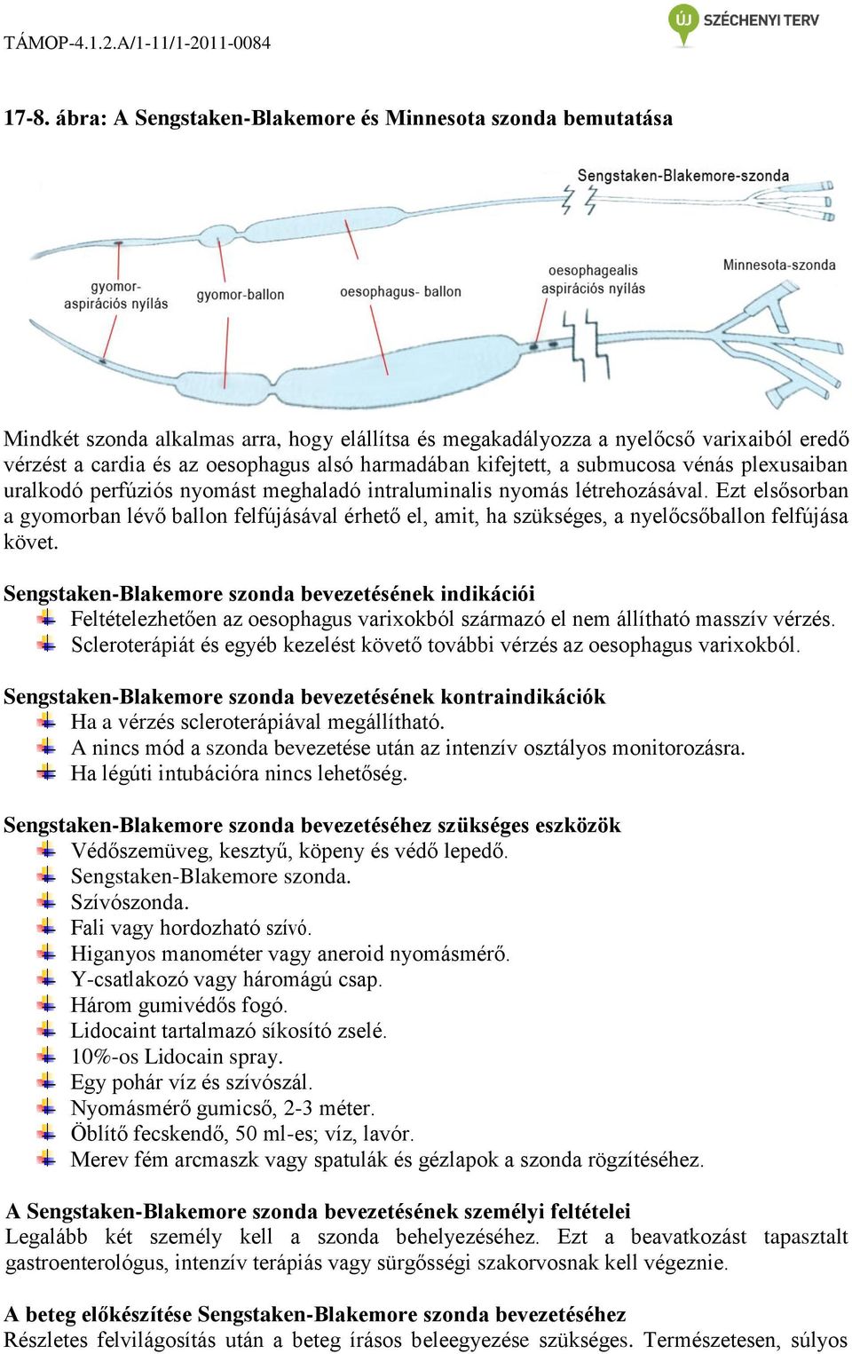 Ezt elsősorban a gyomorban lévő ballon felfújásával érhető el, amit, ha szükséges, a nyelőcsőballon felfújása követ.