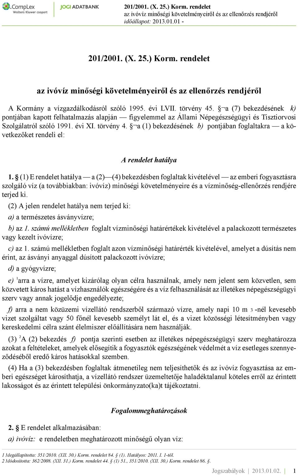 a (1) bekezdésének b) pontjában foglaltakra a következőket rendeli el: A rendelet hatálya 1.